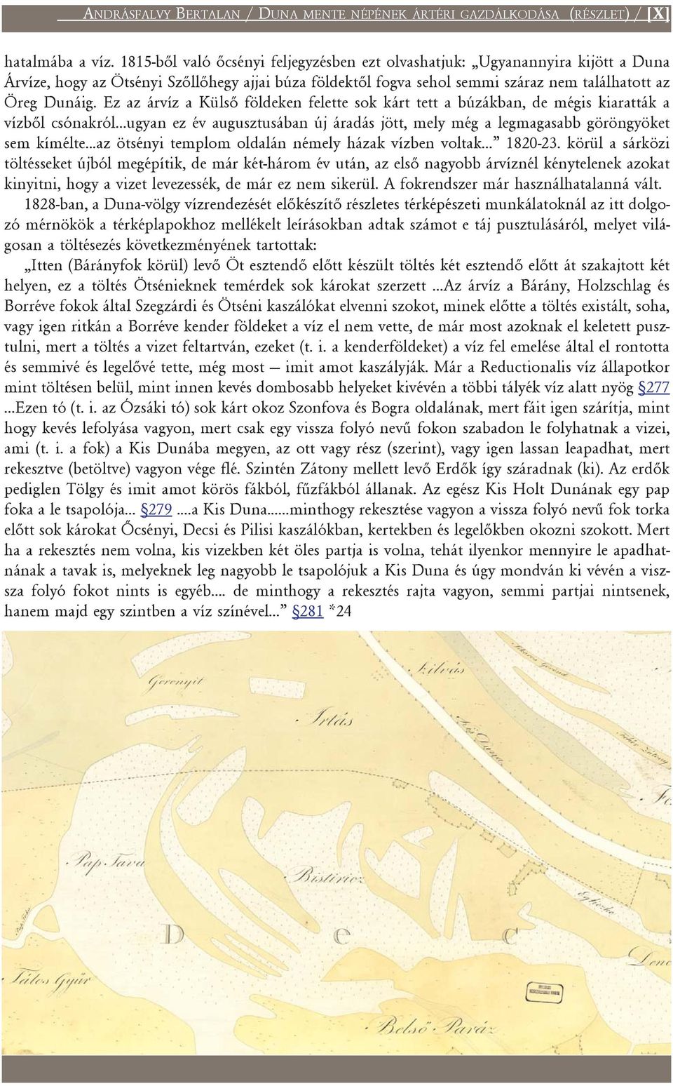 Ez az árvíz a Külsõ földeken felette sok kárt tett a búzákban, de mégis kiaratták a vízbõl csónakról...ugyan ez év augusztusában új áradás jött, mely még a legmagasabb göröngyöket sem kímélte.