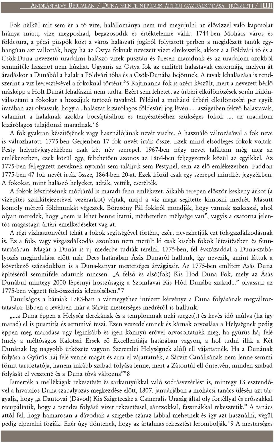 1744-ben Mohács város és földesura, a pécsi püspök közt a város halászati jogáról folytatott perben a megidézett tanúk egyhangúan azt vallották, hogy ha az Ostya foknak nevezett vizet elrekesztik,