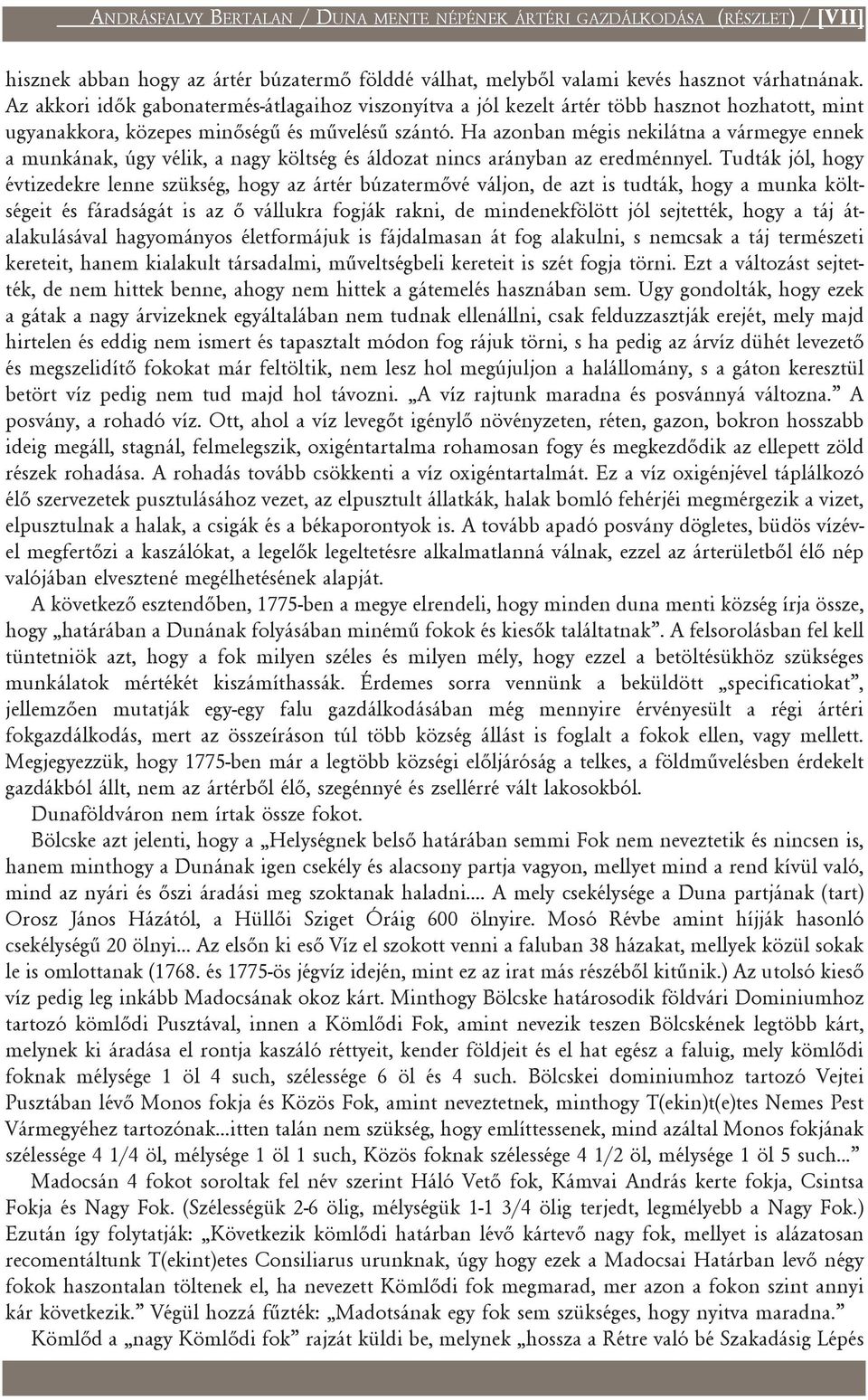 Ha azonban mégis nekilátna a vármegye ennek a munkának, úgy vélik, a nagy költség és áldozat nincs arányban az eredménnyel.