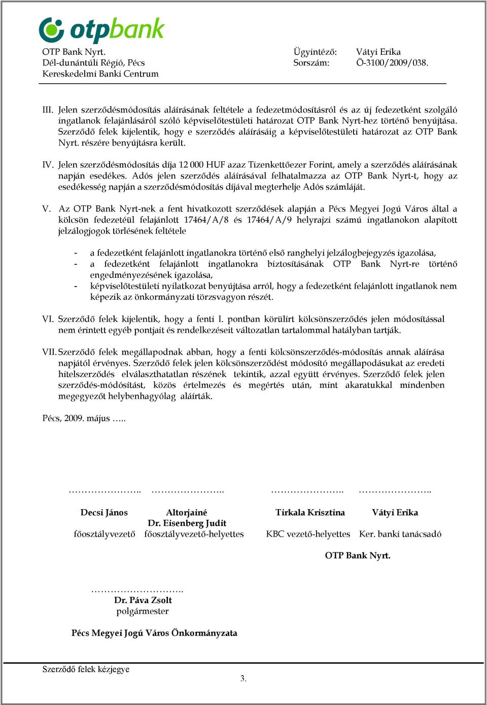 Szerződő felek kijelentik, hogy e szerződés aláírásáig a képviselőtestületi határozat az OTP Bank Nyrt. részére benyújtásra került. IV.