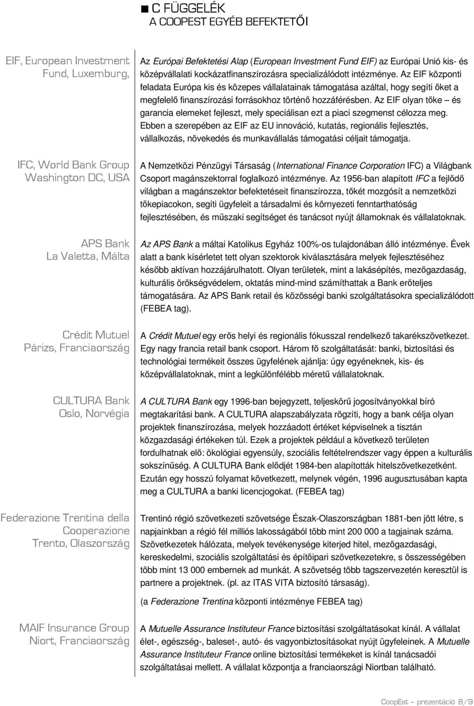 specializálódott intézménye. Az EIF központi feladata Európa kis és közepes vállalatainak támogatása azáltal, hogy segíti őket a megfelelő finanszírozási forrásokhoz történő hozzáférésben.