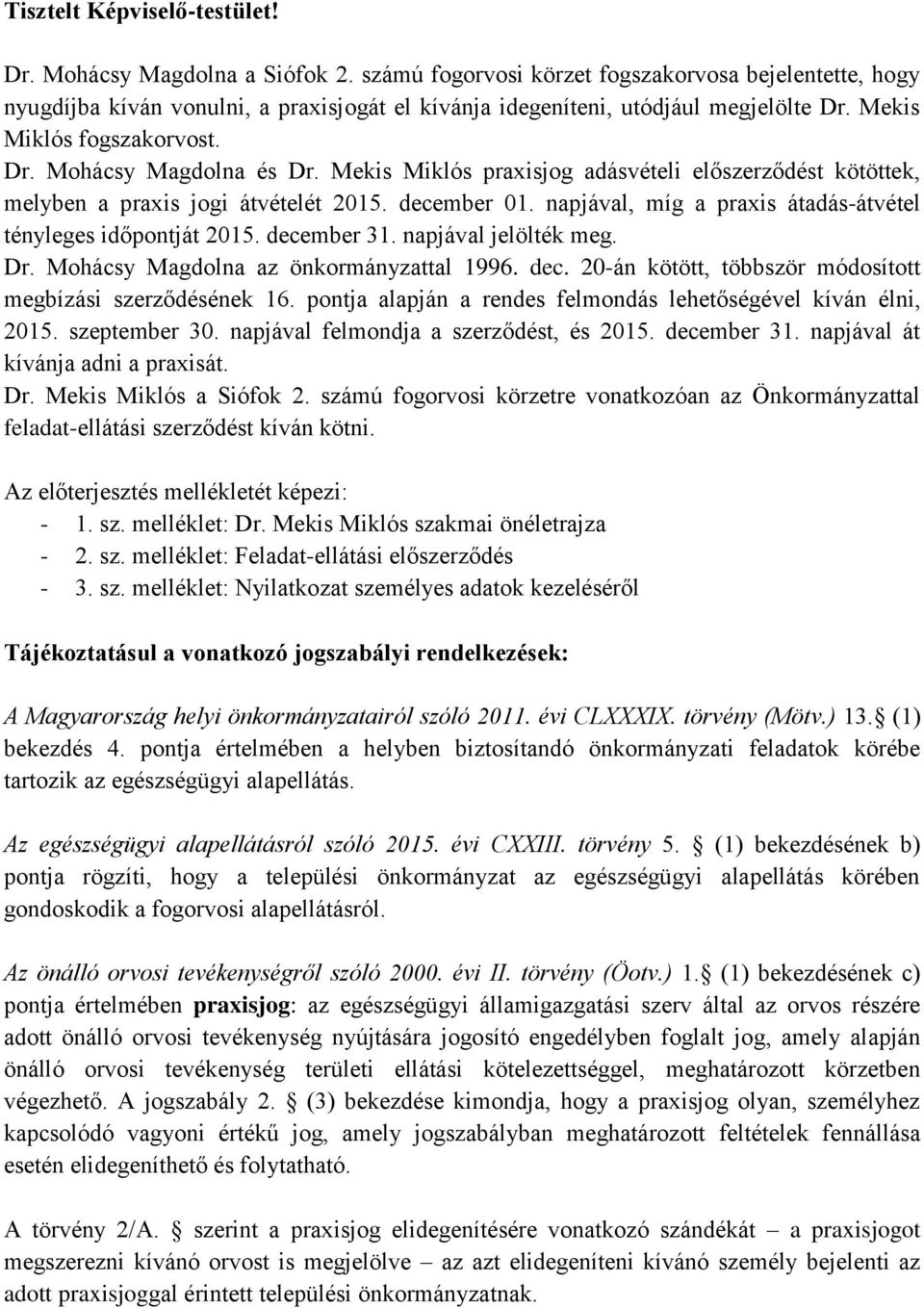 Mekis Miklós praxisjog adásvételi előszerződést kötöttek, melyben a praxis jogi átvételét 2015. december 01. napjával, míg a praxis átadás-átvétel tényleges időpontját 2015. december 31.