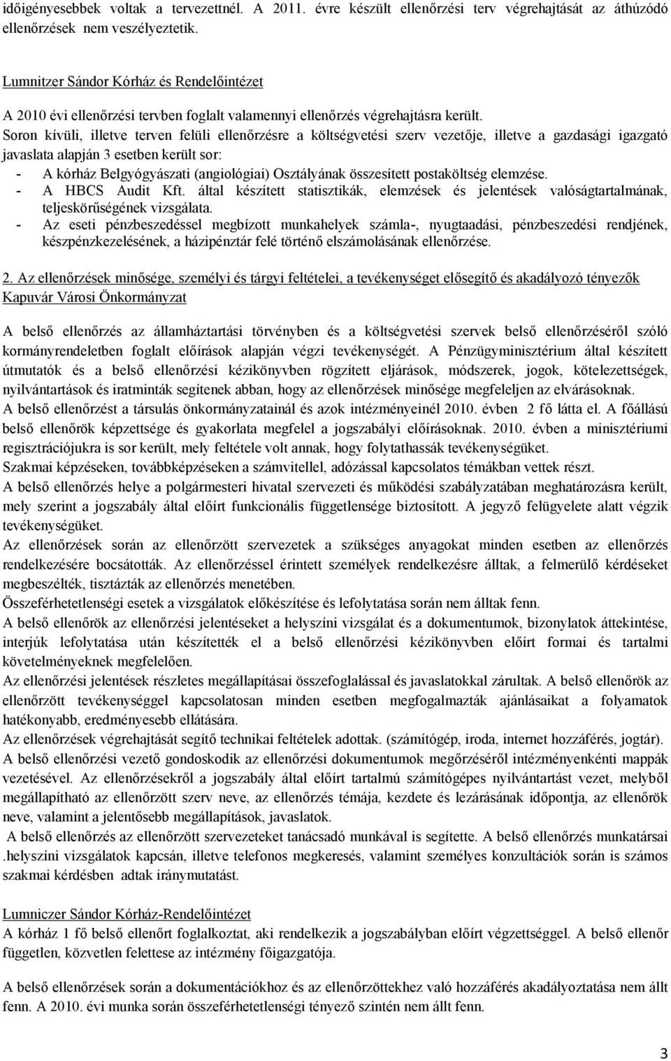 Soron kívüli, illetve terven felüli ellenőrzésre a költségvetési szerv vezetője, illetve a gazdasági igazgató javaslata alapján 3 esetben került sor: - A kórház Belgyógyászati (angiológiai)