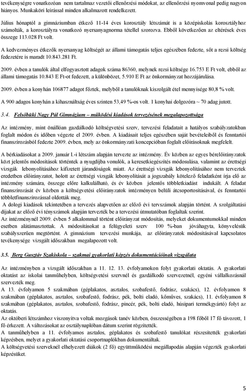 Ebből következően az eltérések éves összege 113.028 Ft volt. A kedvezményes étkezők nyersanyag költségét az állami támogatás teljes egészében fedezte, sőt a rezsi költség fedezetére is maradt 10.843.