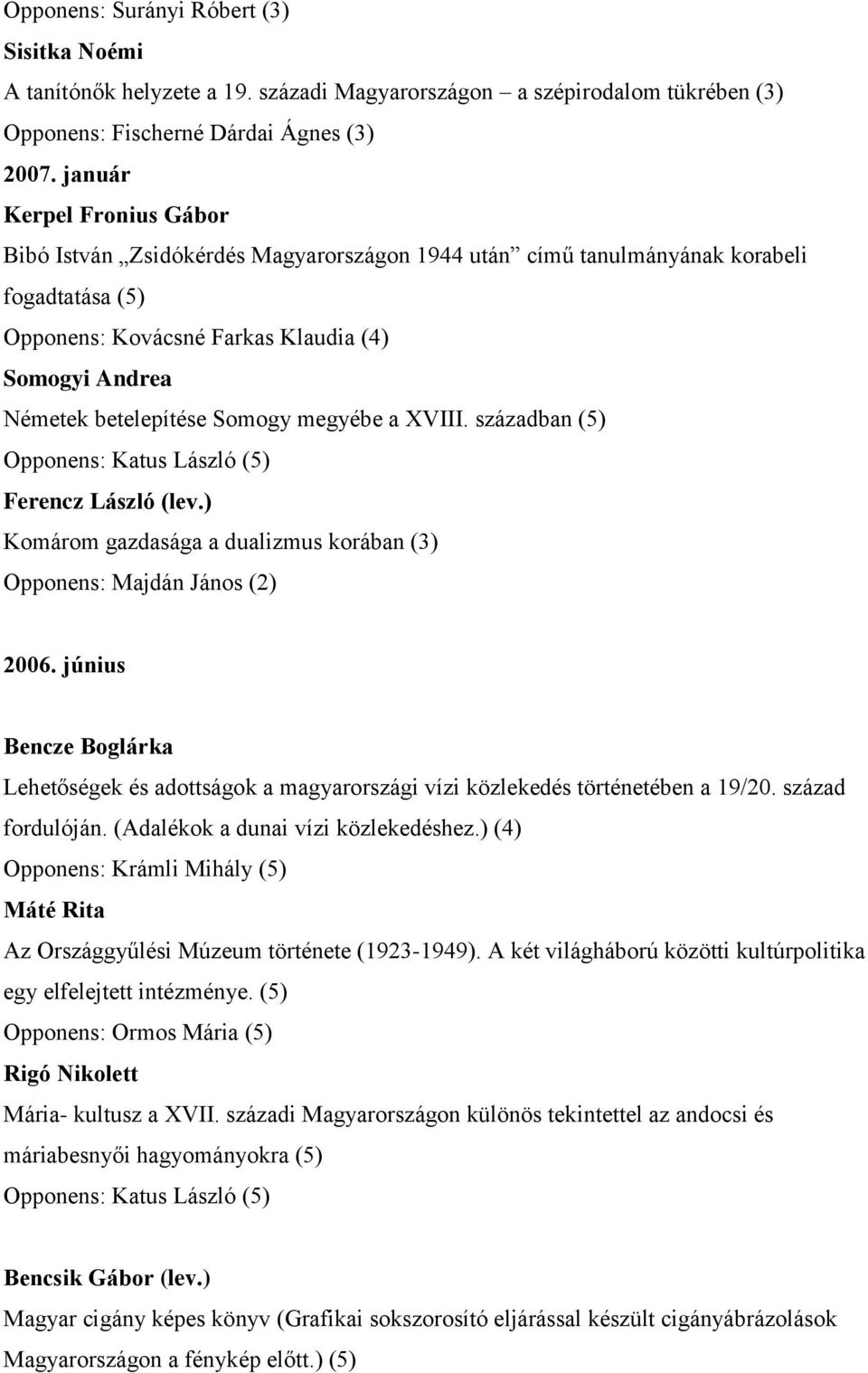 Somogy megyébe a XVIII. században (5) Ferencz László (lev.) Komárom gazdasága a dualizmus korában (3) Opponens: Majdán János (2) 2006.