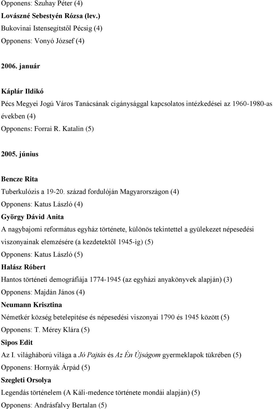 század fordulóján Magyarországon (4) Opponens: Katus László (4) György Dávid Anita A nagybajomi református egyház története, különös tekintettel a gyülekezet népesedési viszonyainak elemzésére (a