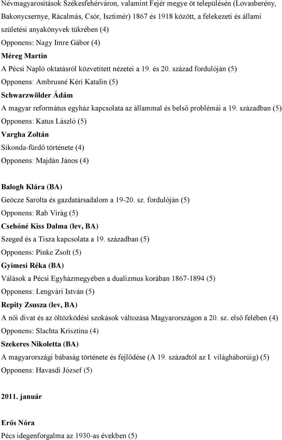 század fordulóján (5) Opponens: Ambrusné Kéri Katalin (5) Schwarzwölder Ádám A magyar református egyház kapcsolata az állammal és belső problémái a 19.