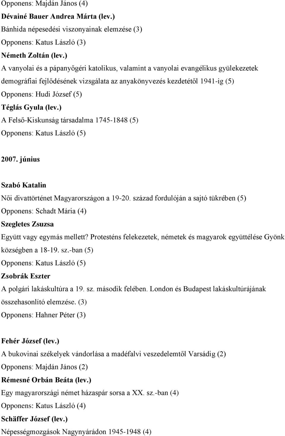 Gyula (lev.) A Felső-Kiskunság társadalma 1745-1848 (5) 2007. június Szabó Katalin Női divattörténet Magyarországon a 19-20.