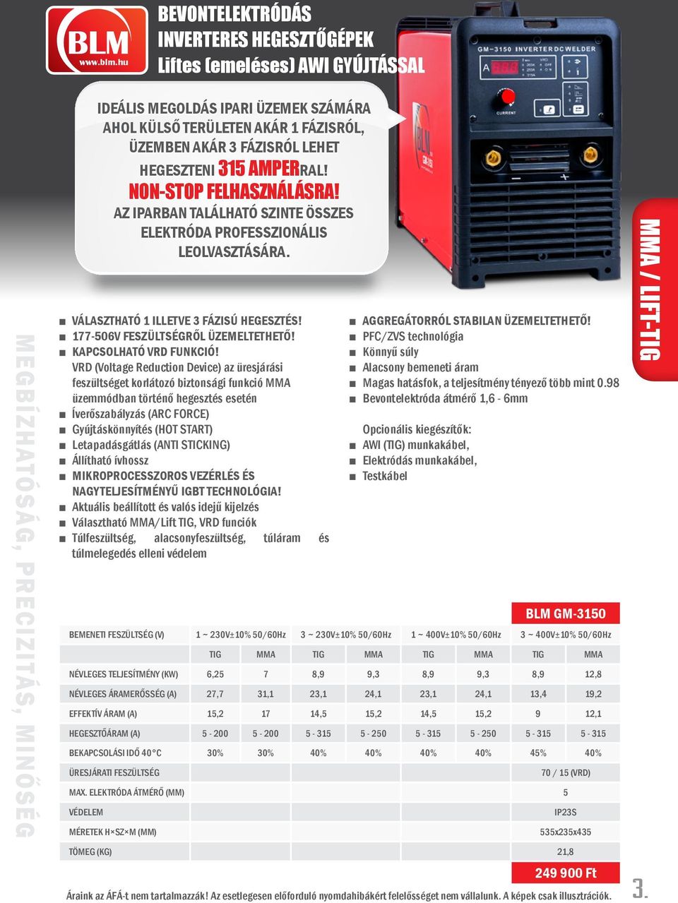 VRD (Voltage Reduction Device) az üresjárási feszültséget korlátozó biztonsági funkció MMA üzemmódban történő hegesztés esetén Íverőszabályzás (ARC FORCE) Gyújtáskönnyítés (HOT START) Letapadásgátlás