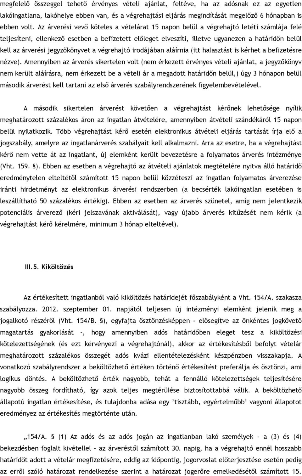 árverési jegyzőkönyvet a végrehajtó irodájában aláírnia (itt halasztást is kérhet a befizetésre nézve).