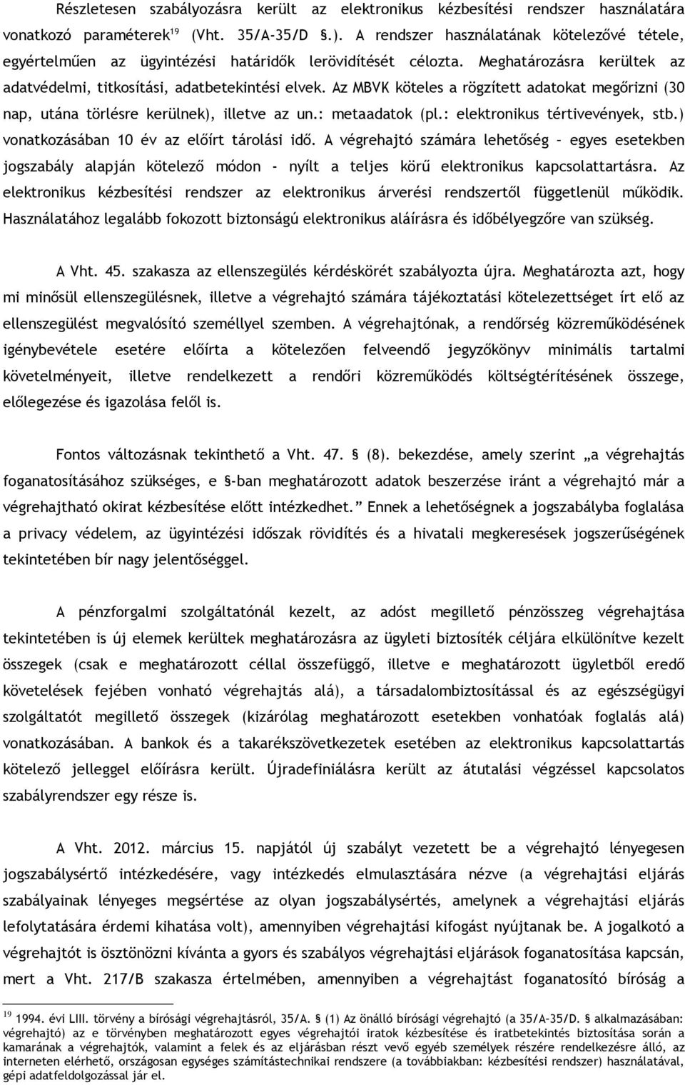 Az MBVK köteles a rögzített adatokat megőrizni (30 nap, utána törlésre kerülnek), illetve az un.: metaadatok (pl.: elektronikus tértivevények, stb.) vonatkozásában 10 év az előírt tárolási idő.