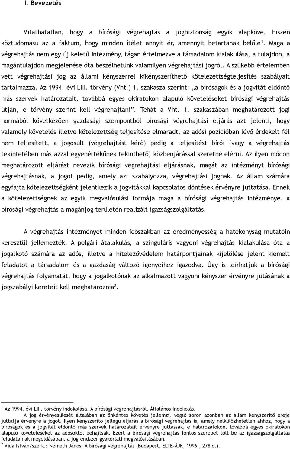 A szűkebb értelemben vett végrehajtási jog az állami kényszerrel kikényszeríthető kötelezettségteljesítés szabályait tartalmazza. Az 1994. évi LIII. törvény (Vht.) 1.