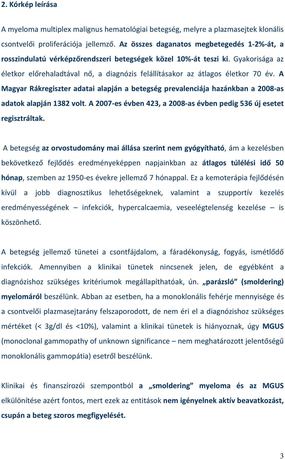 Gyakorisága az életkor előrehaladtával nő, a diagnózis felállításakor az átlagos életkor 70 év.