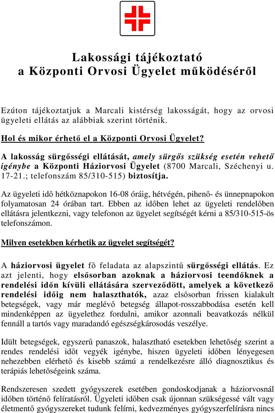 ; telefonszám 85/310-515) biztosítja. Az ügyeleti idő hétköznapokon 16-08 óráig, hétvégén, pihenő- és ünnepnapokon folyamatosan 24 órában tart.