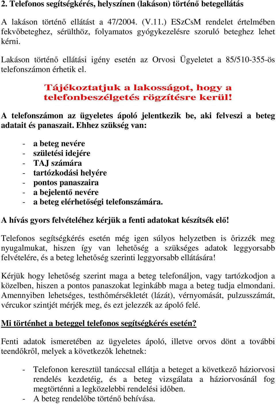 Lakáson történő ellátási igény esetén az Orvosi Ügyeletet a 85/510-355-ös telefonszámon érhetik el. Tájékoztatjuk a lakosságot, hogy a telefonbeszélgetés rögzítésre kerül!