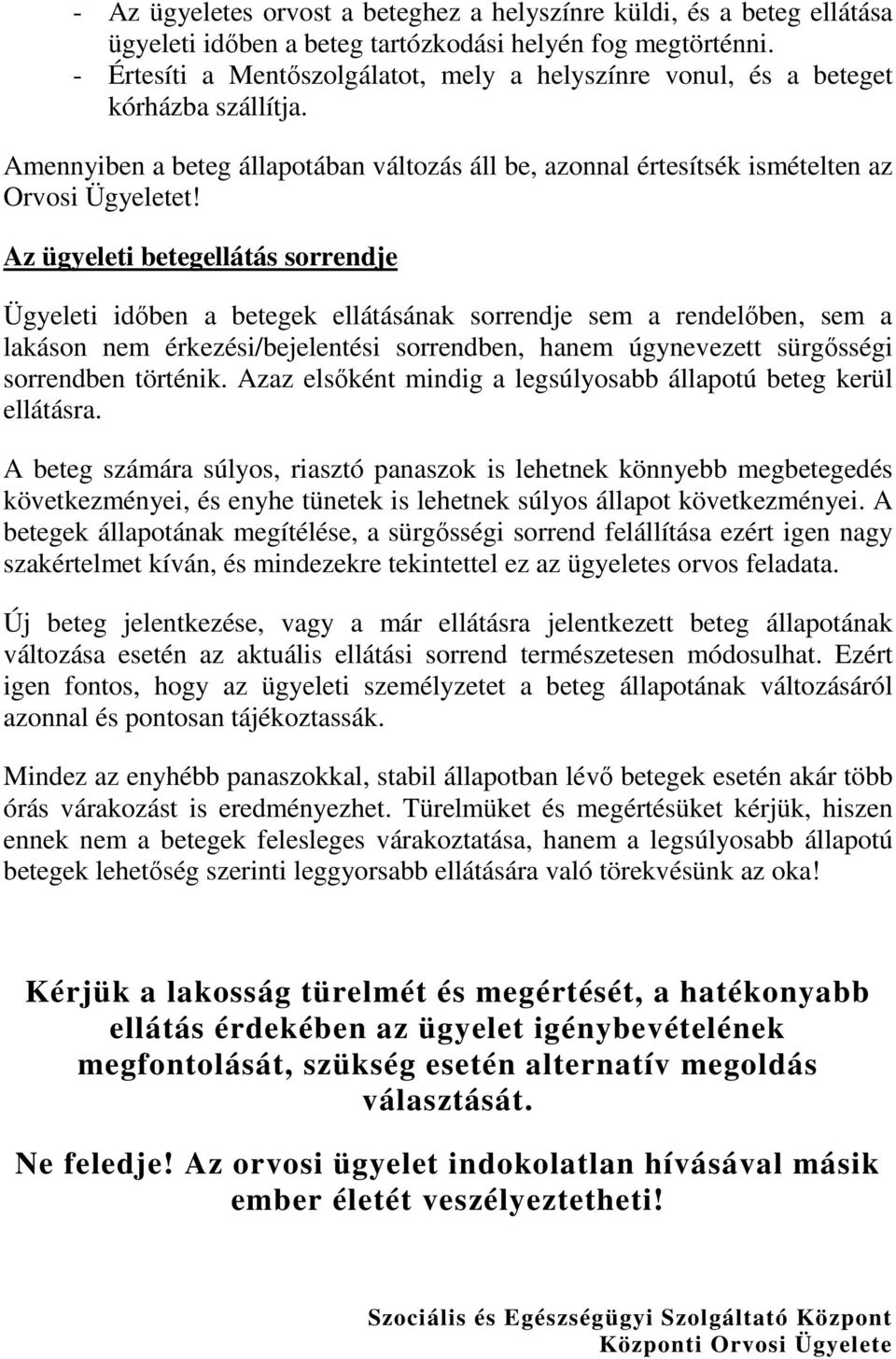 Az ügyeleti betegellátás sorrendje Ügyeleti időben a betegek ellátásának sorrendje sem a rendelőben, sem a lakáson nem érkezési/bejelentési sorrendben, hanem úgynevezett sürgősségi sorrendben