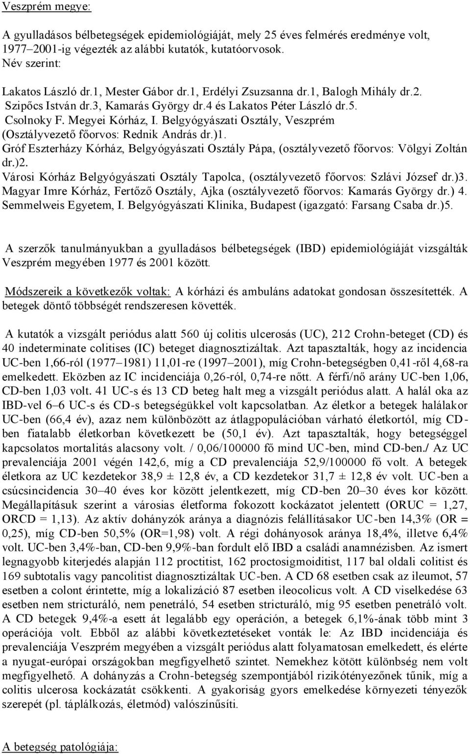 Belgyógyászati Osztály, Veszprém (Osztályvezető főorvos: Rednik András dr.)1. Gróf Eszterházy Kórház, Belgyógyászati Osztály Pápa, (osztályvezető főorvos: Völgyi Zoltán dr.)2.