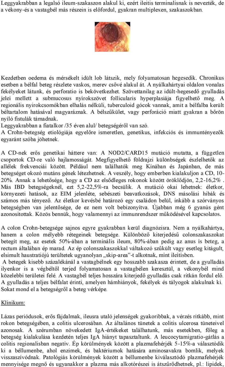 A nyálkahártyai oldalon vonalas fekélyeket látunk, és perforatio is bekövetkezhet.