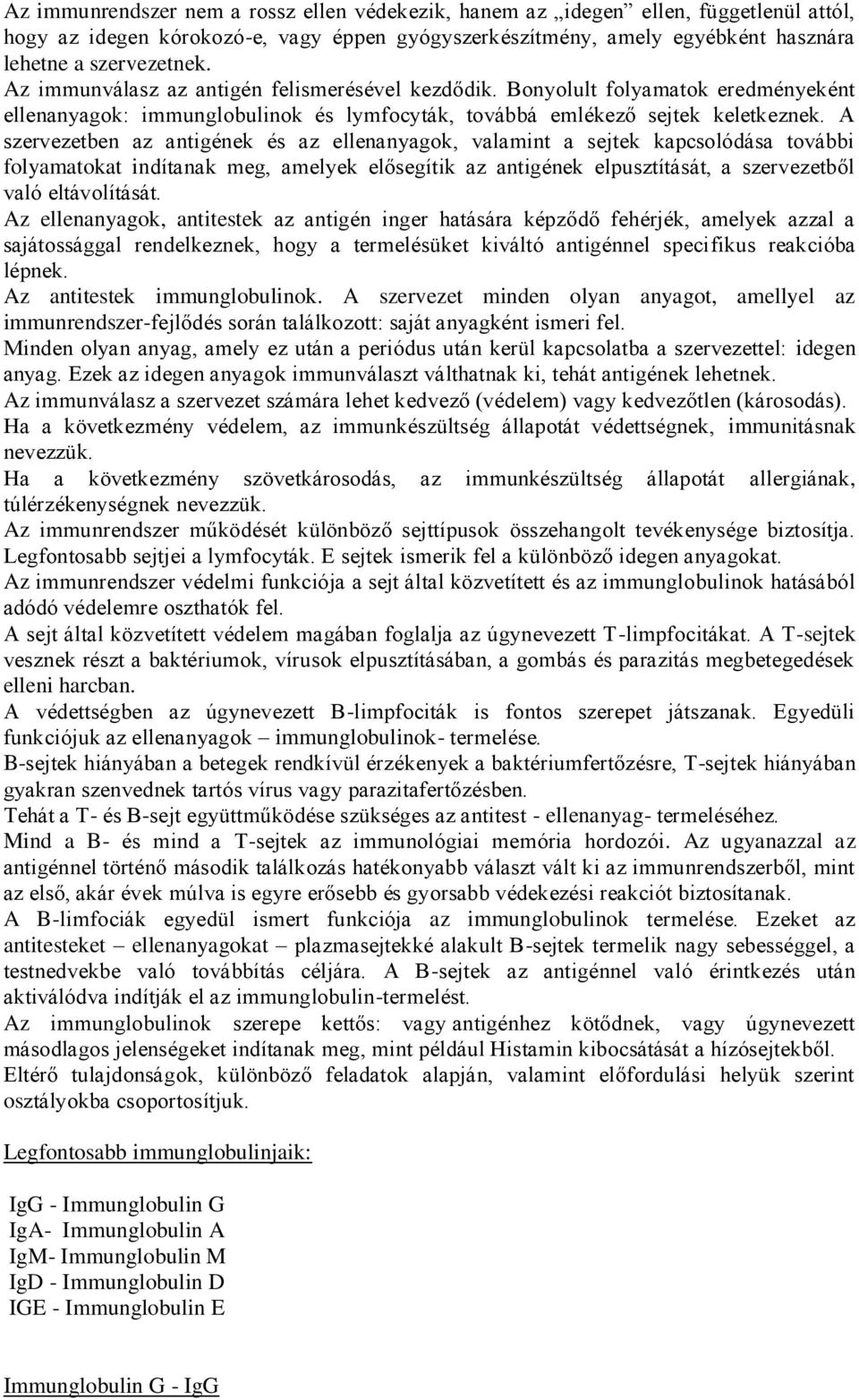 A szervezetben az antigének és az ellenanyagok, valamint a sejtek kapcsolódása további folyamatokat indítanak meg, amelyek elősegítik az antigének elpusztítását, a szervezetből való eltávolítását.