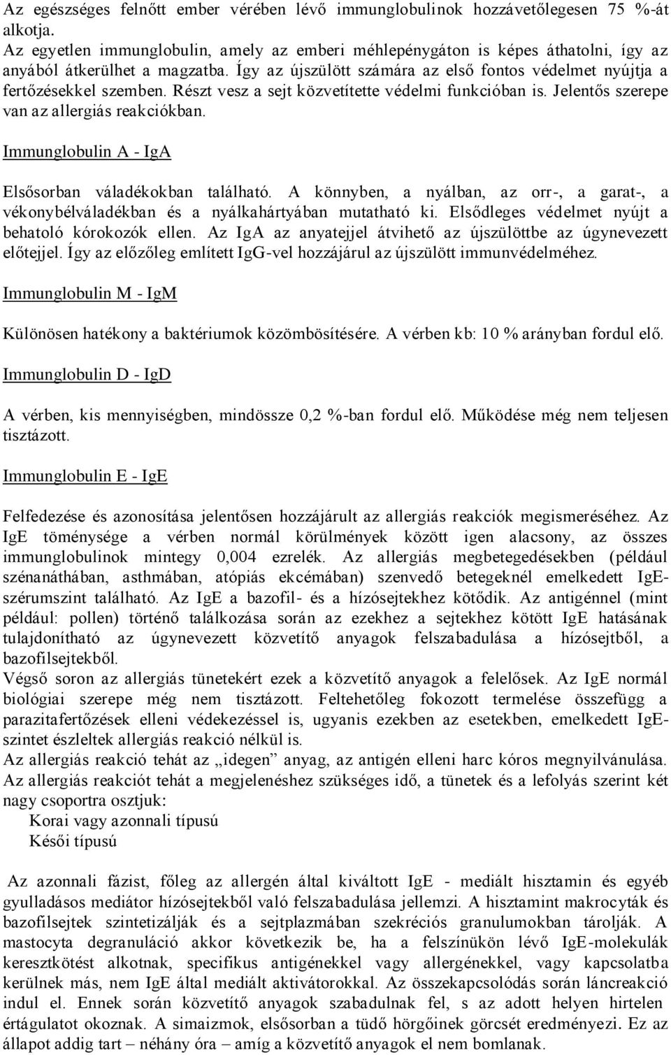 Részt vesz a sejt közvetítette védelmi funkcióban is. Jelentős szerepe van az allergiás reakciókban. Immunglobulin A - IgA Elsősorban váladékokban található.