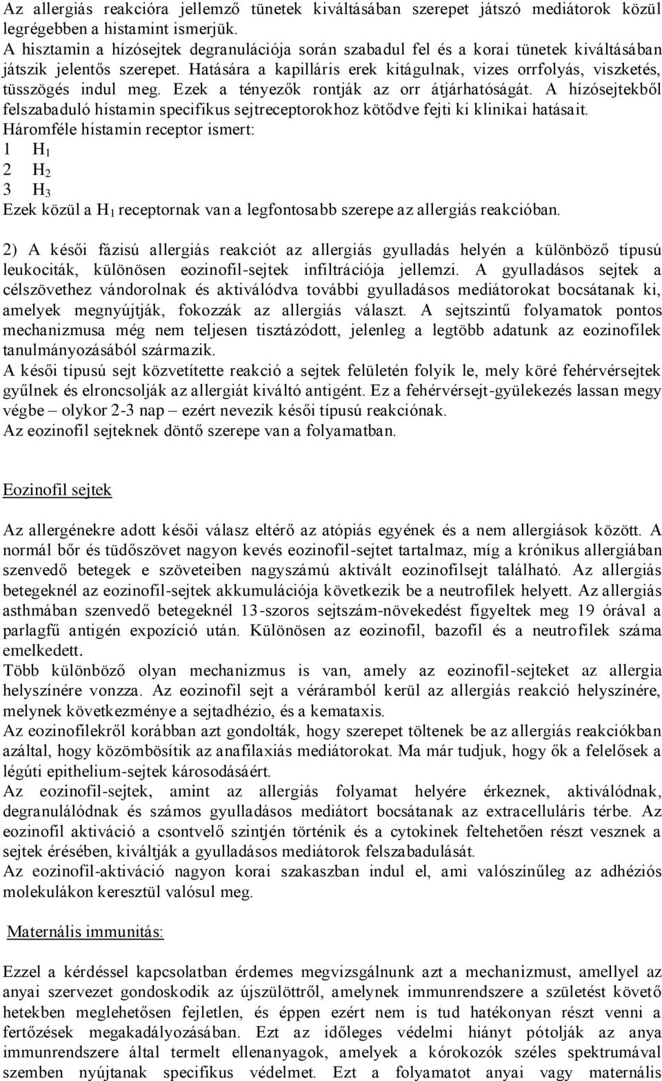 Hatására a kapilláris erek kitágulnak, vizes orrfolyás, viszketés, tüsszögés indul meg. Ezek a tényezők rontják az orr átjárhatóságát.