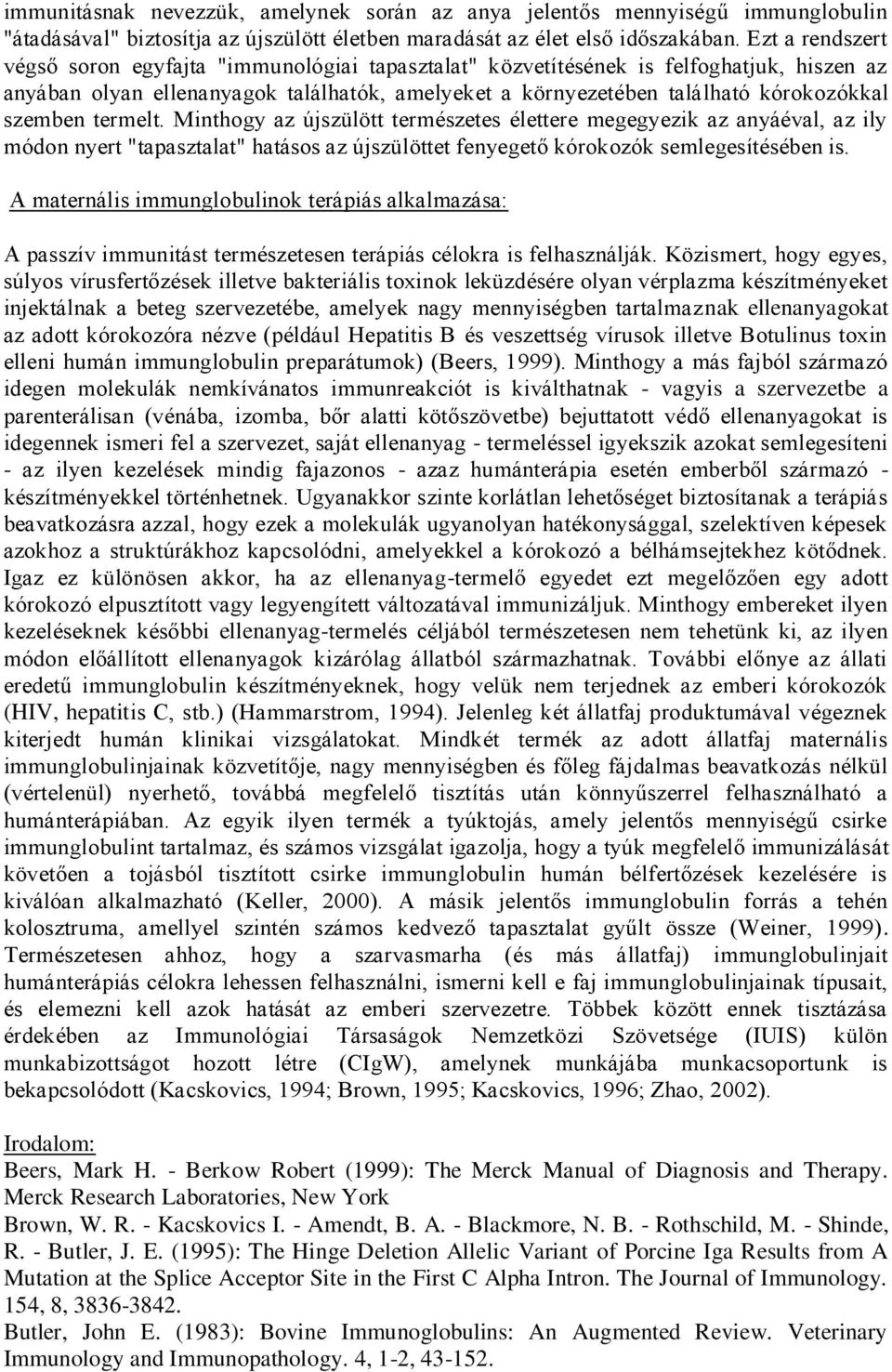 szemben termelt. Minthogy az újszülött természetes élettere megegyezik az anyáéval, az ily módon nyert "tapasztalat" hatásos az újszülöttet fenyegető kórokozók semlegesítésében is.