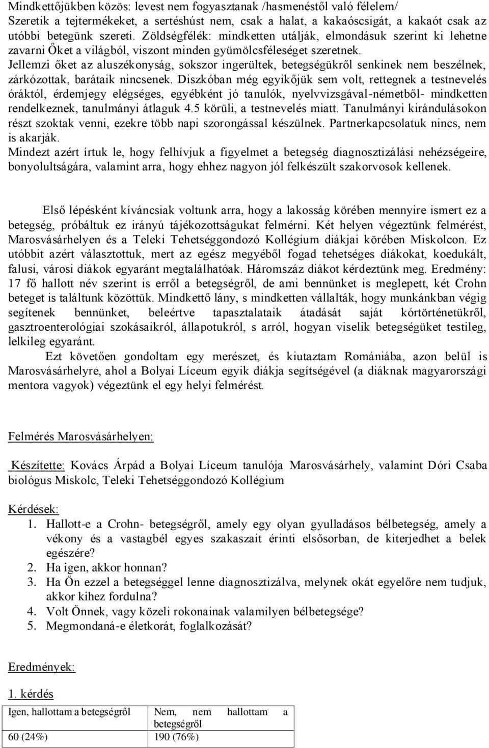 Jellemzi őket az aluszékonyság, sokszor ingerültek, betegségükről senkinek nem beszélnek, zárkózottak, barátaik nincsenek.