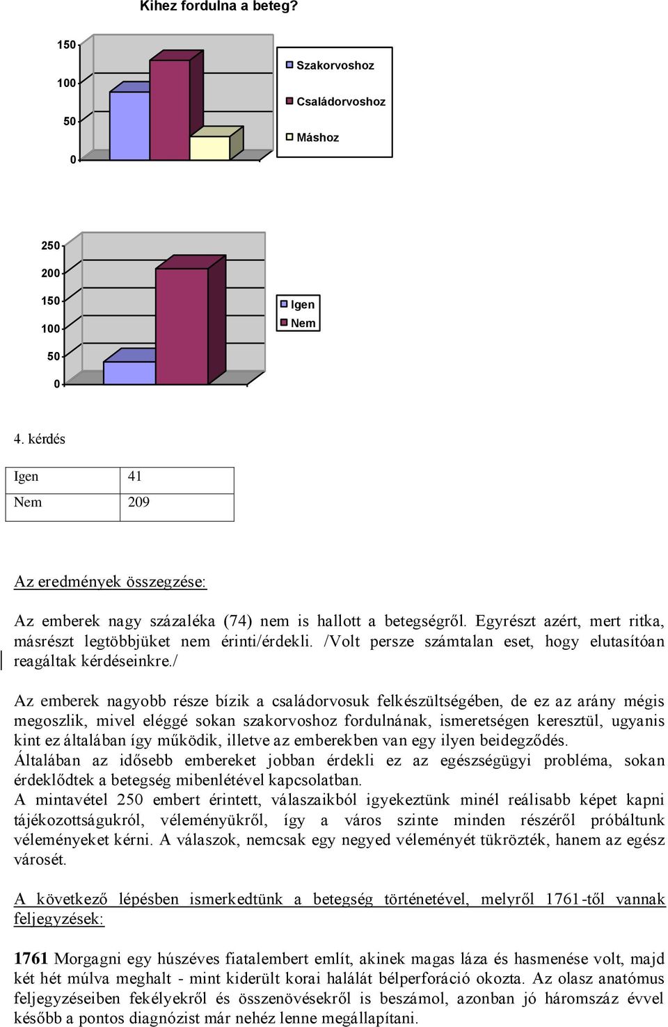 /Volt persze számtalan eset, hogy elutasítóan reagáltak kérdéseinkre.