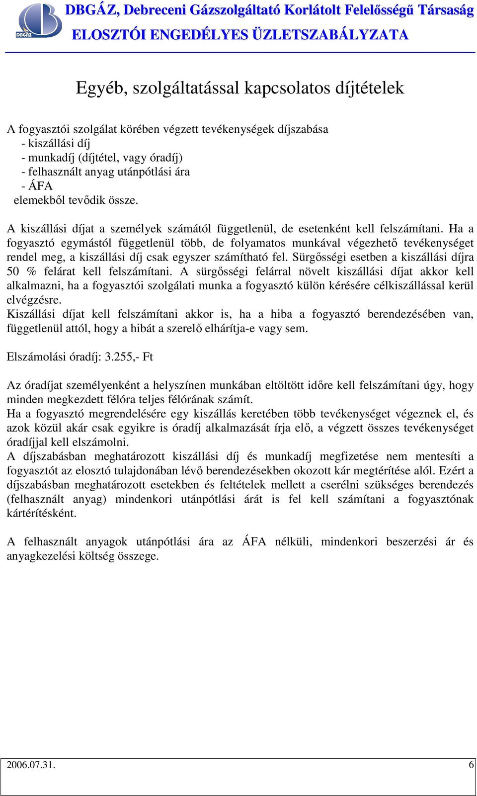 Ha a fogyasztó egymástól függetlenül több, de folyamatos munkával végezhetı tevékenységet rendel meg, a kiszállási díj csak egyszer számítható fel.