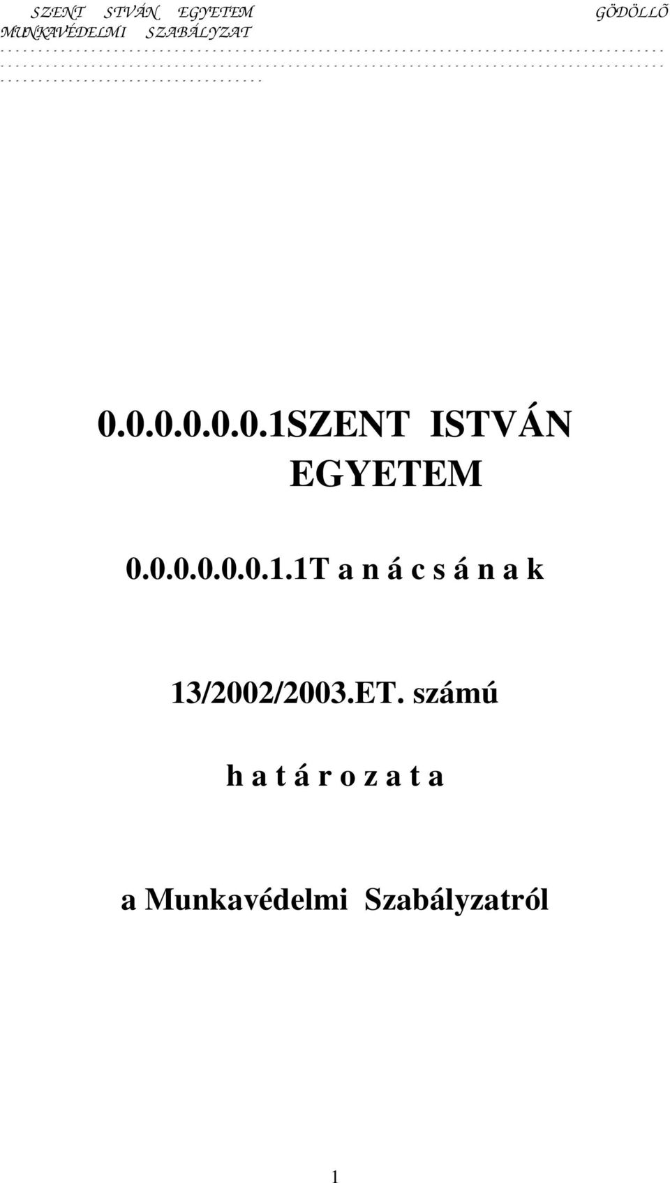 - - - 0.0.0.0.0.0.1SZENT ISTVÁN EGYETEM 0.0.0.0.0.0.1.1T a n á c s á n a k 13/2002/2003.ET. számú h a t á r o z a t a a Munkavédelmi Szabályzatról 1