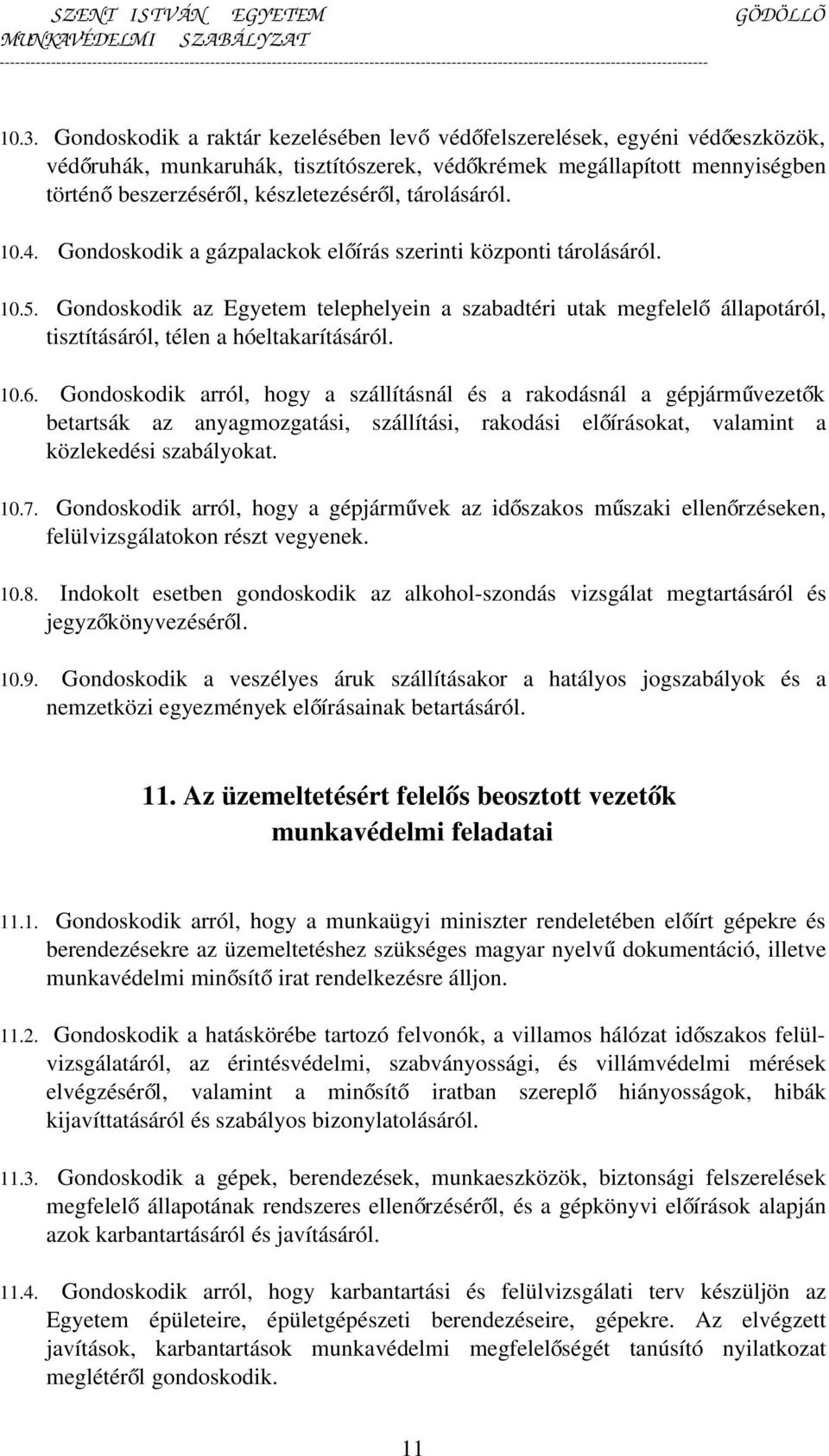 Gondoskodik az Egyetem telephelyein a szabadtéri utak megfelel ő állapotáról, tisztításáról, télen a hóeltakarításáról. 10.6.