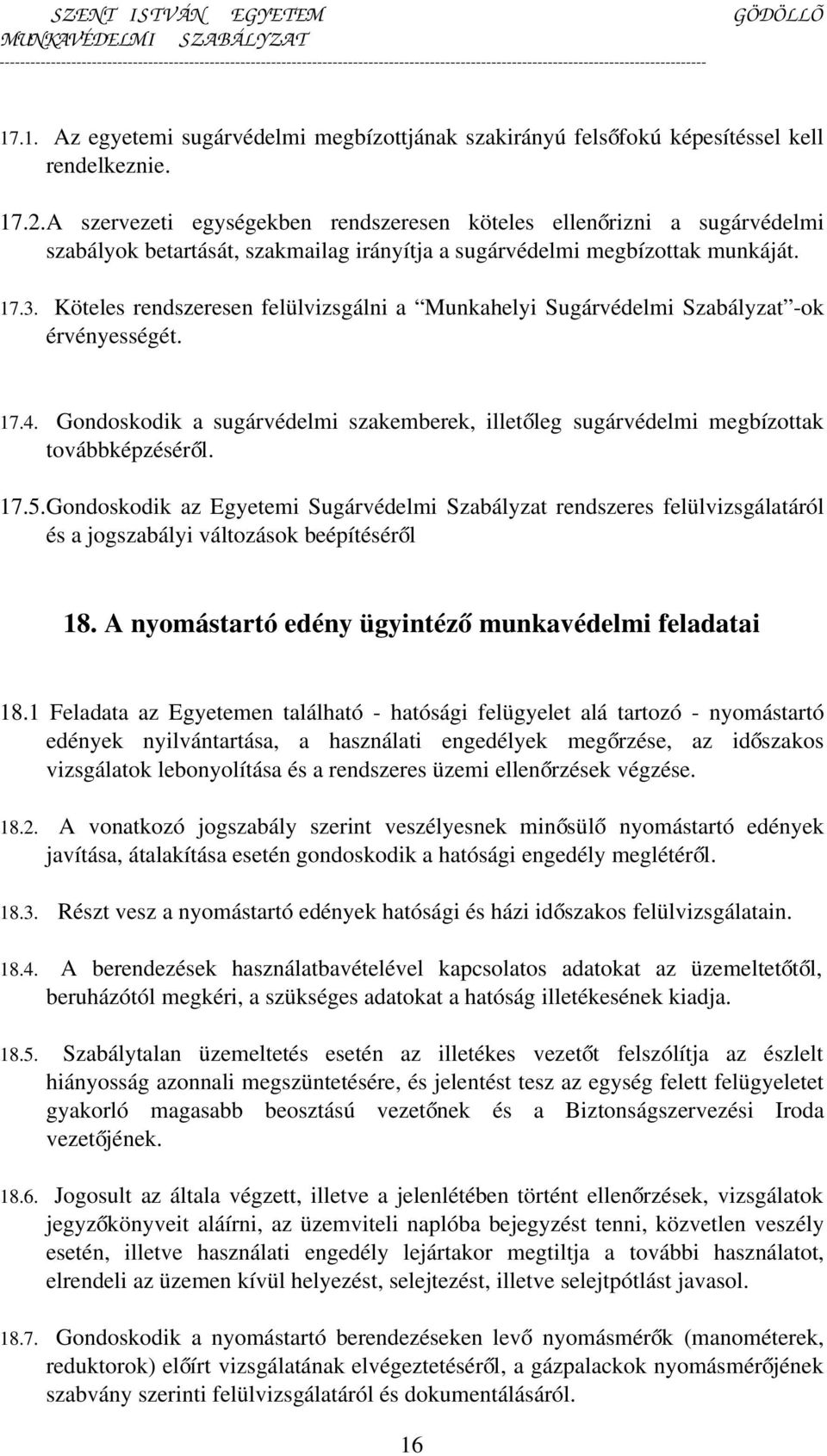 Köteles rendszeresen felülvizsgálni a Munkahelyi Sugárvédelmi Szabályzat -ok érvényességét. 17.4. Gondoskodik a sugárvédelmi szakemberek, illetőleg sugárvédelmi megbízottak továbbképzéséről. 17.5.