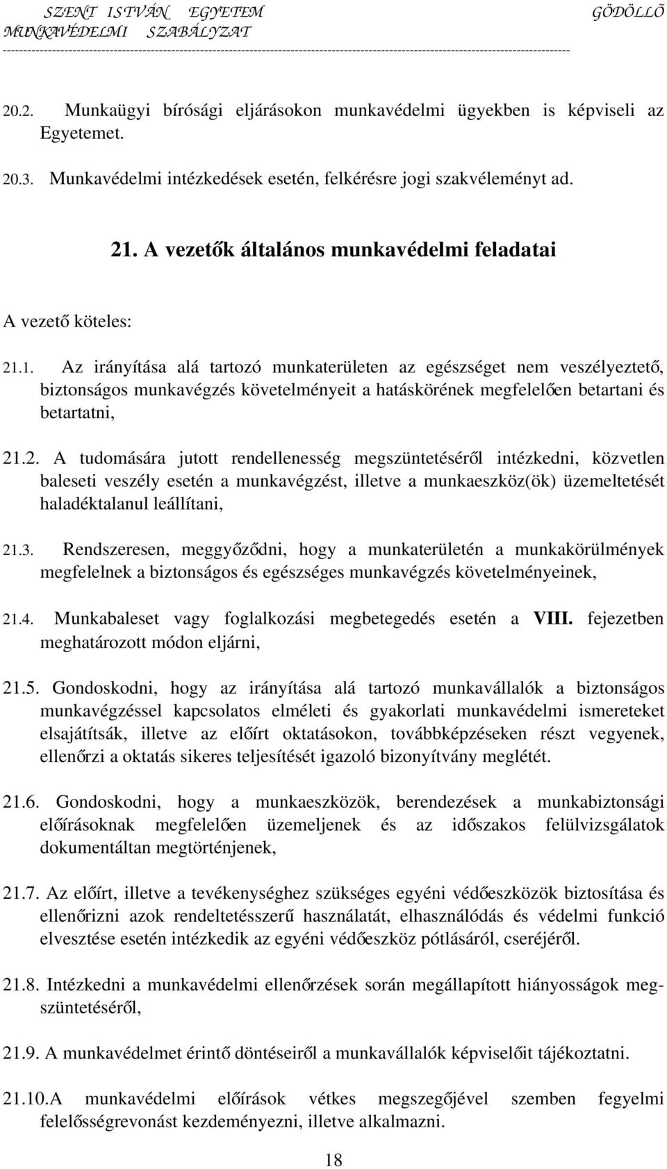 1. Az irányítása alá tartozó munkaterületen az egészséget nem veszélyeztet ő, biztonságos munkavégzés követelményeit a hatáskörének megfelelően betartani és betartatni, 21