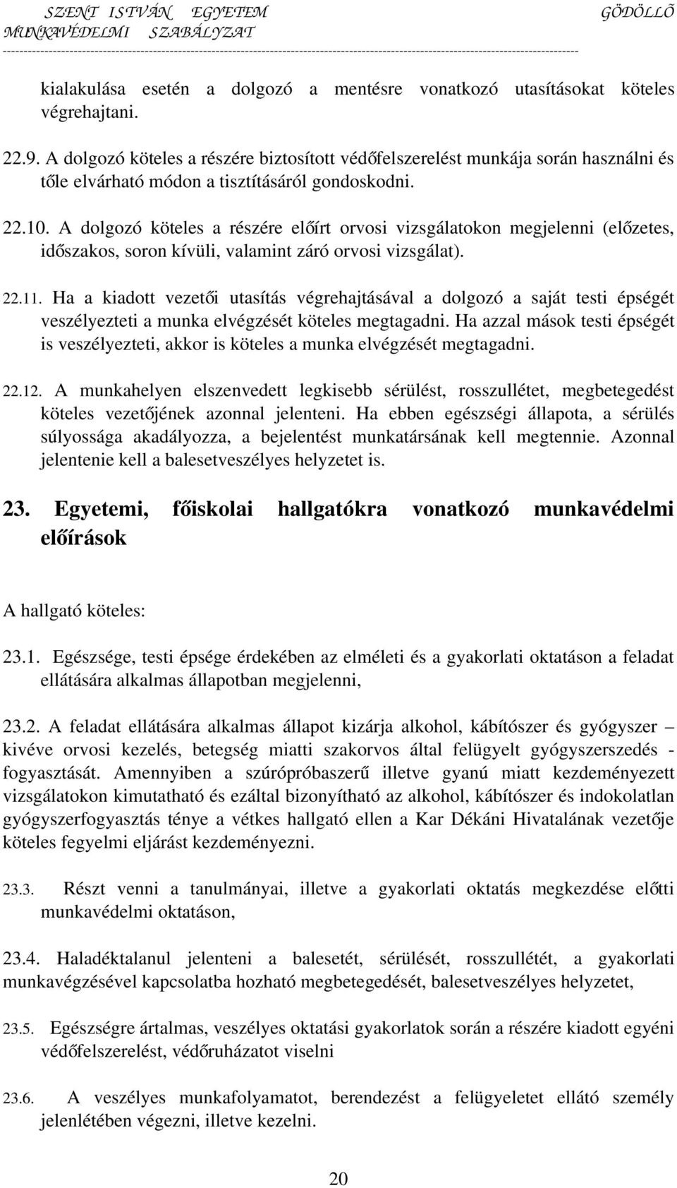 A dolgozó köteles a részére előírt orvosi vizsgálatokon megjelenni (előzetes, időszakos, soron kívüli, valamint záró orvosi vizsgálat). 22.11.