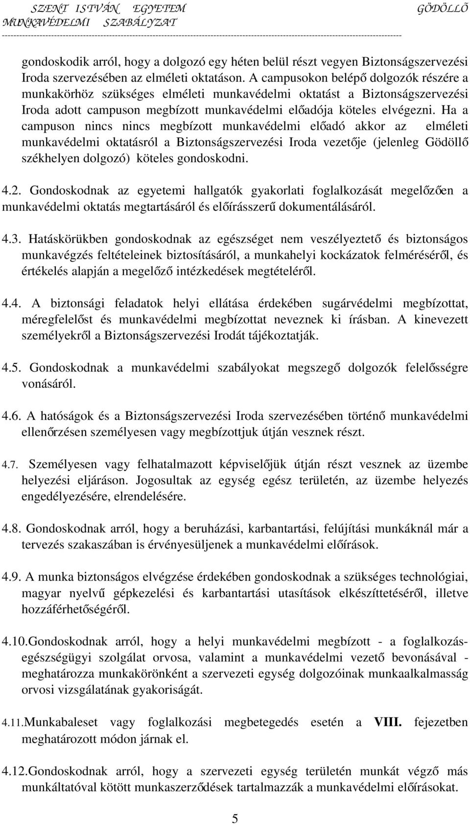 Ha a campuson nincs nincs megbízott munkavédelmi előadó akkor az elméleti munkavédelmi oktatásról a Biztonságszervezési Iroda vezetője (jelenleg Gödöllő székhelyen dolgozó) köteles gondoskodni. 4.2.