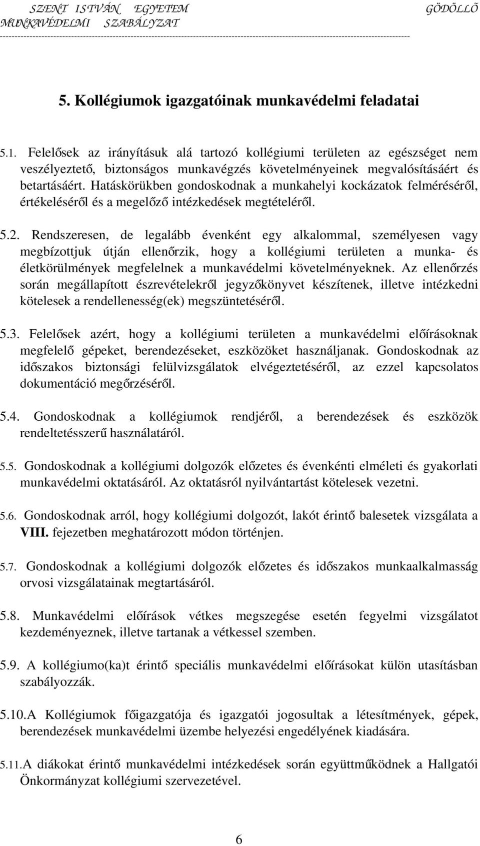 Hatáskörükben gondoskodnak a munkahelyi kockázatok felméréséről, értékeléséről és a megelőz ő intézkedések megtételéről. 5.2.