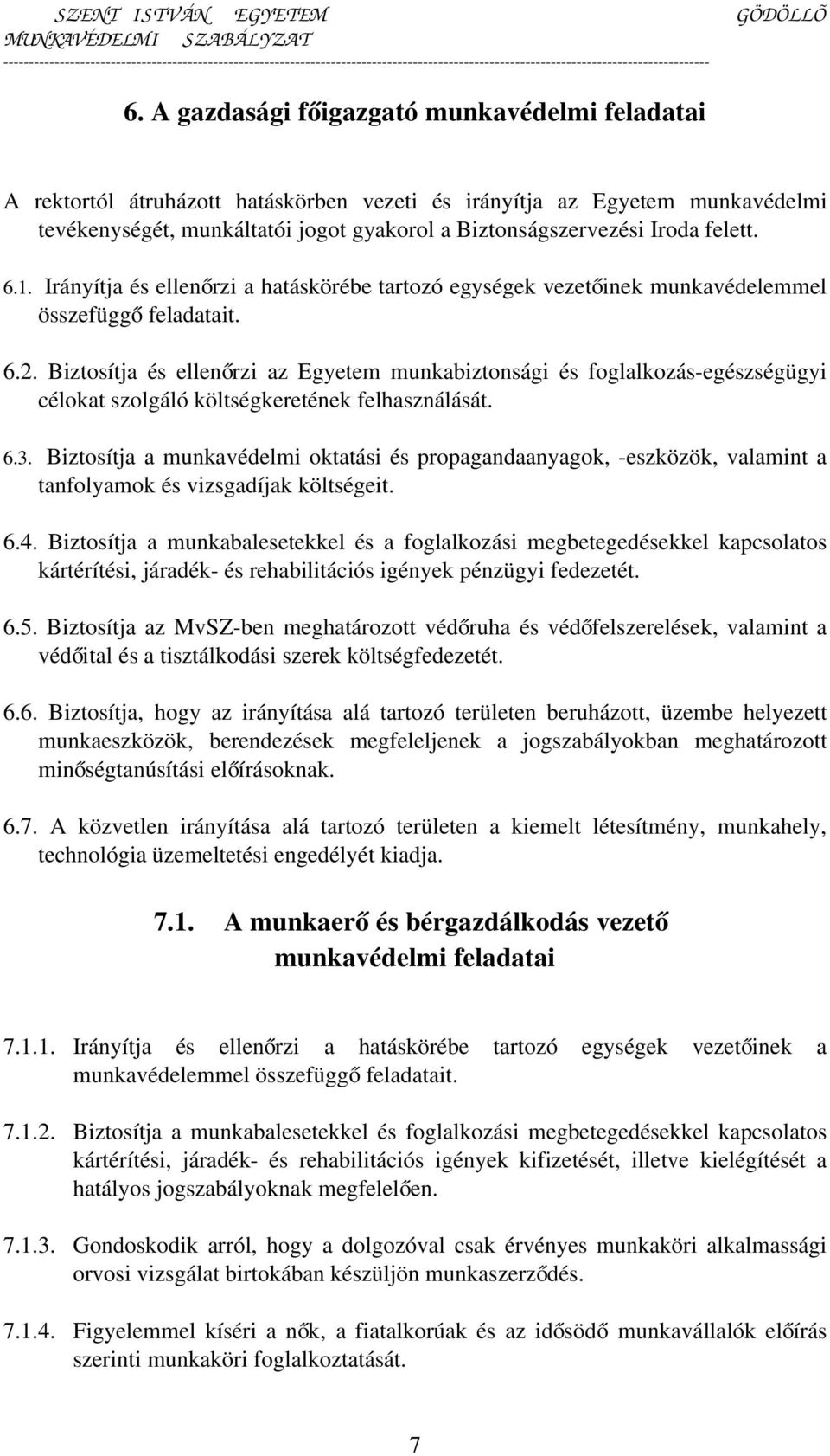 Biztosítja és ellenőrzi az Egyetem munkabiztonsági és foglalkozás-egészségügyi célokat szolgáló költségkeretének felhasználását. 6.3.