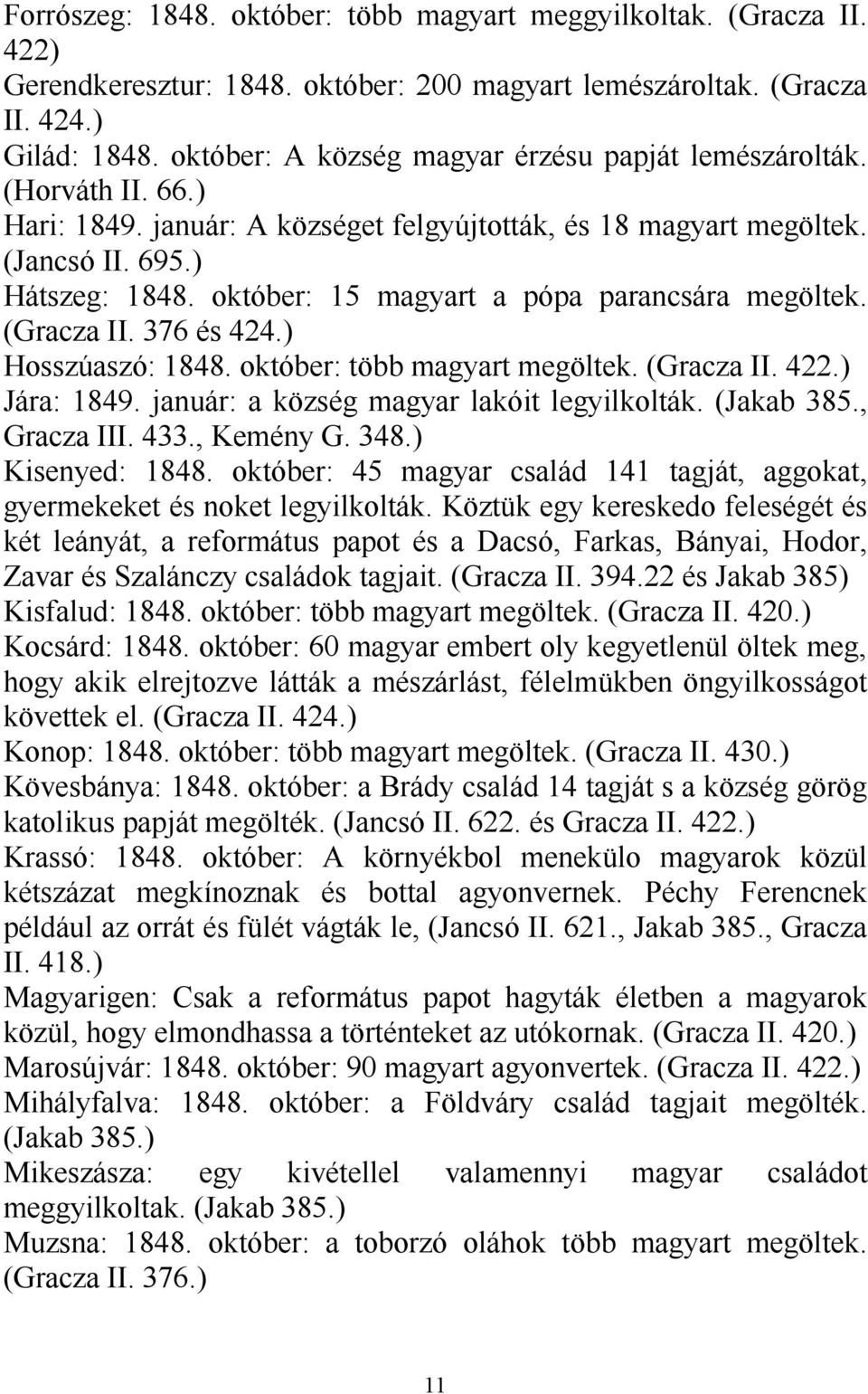 október: 15 magyart a pópa parancsára megöltek. (Gracza II. 376 és 424.) Hosszúaszó: 1848. október: több magyart megöltek. (Gracza II. 422.) Jára: 1849. január: a község magyar lakóit legyilkolták.