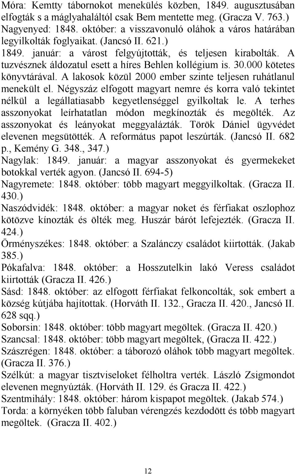 A tuzvésznek áldozatul esett a híres Behlen kollégium is. 30.000 kötetes könyvtárával. A lakosok közül 2000 ember szinte teljesen ruhátlanul menekült el.