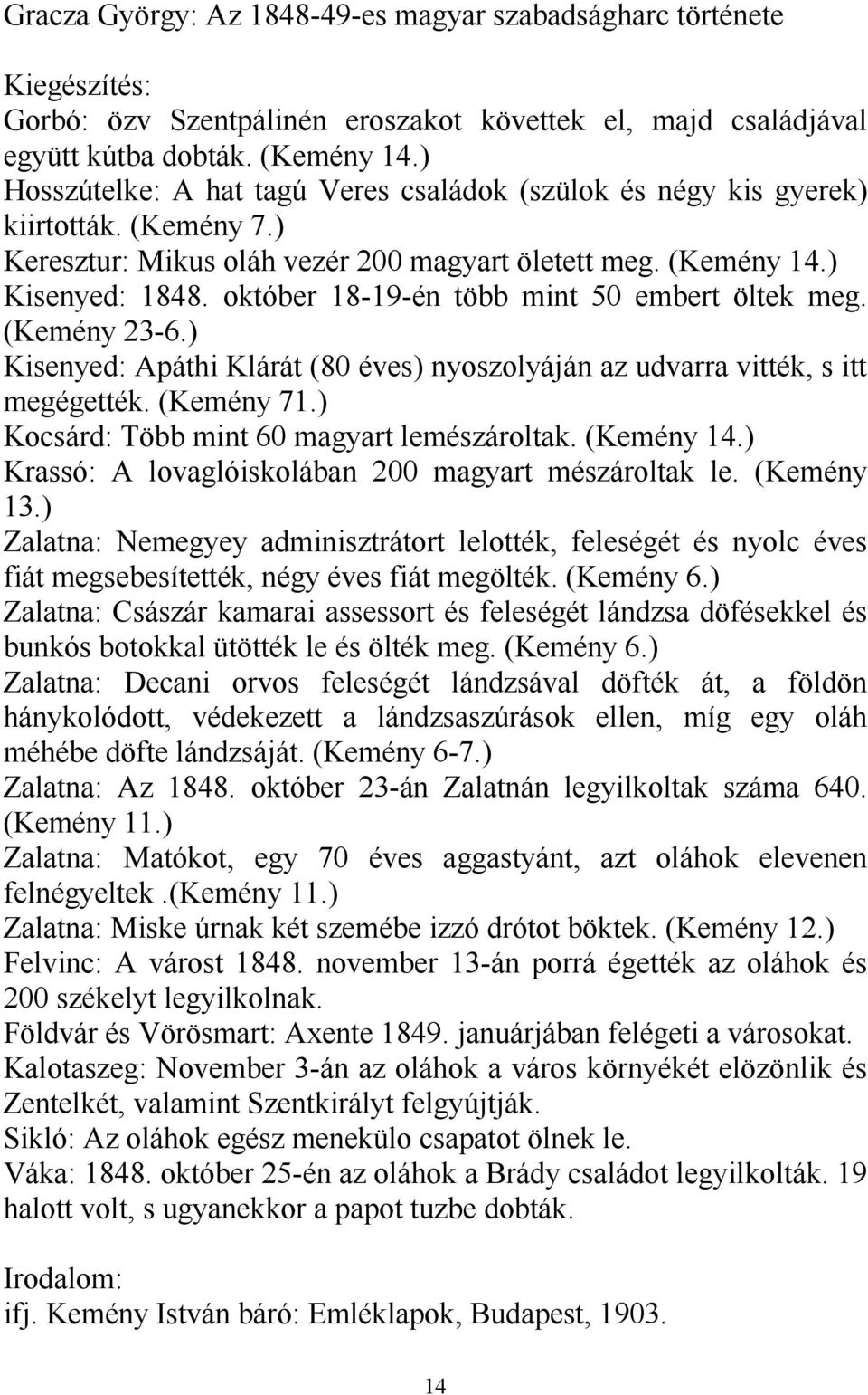 október 18-19-én több mint 50 embert öltek meg. (Kemény 23-6.) Kisenyed: Apáthi Klárát (80 éves) nyoszolyáján az udvarra vitték, s itt megégették. (Kemény 71.