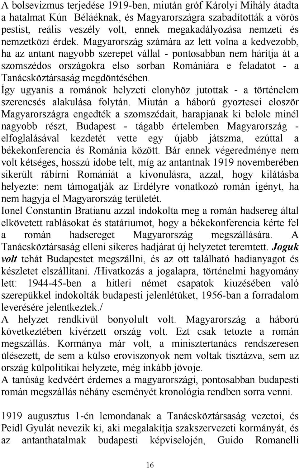 Magyarország számára az lett volna a kedvezobb, ha az antant nagyobb szerepet vállal - pontosabban nem hárítja át a szomszédos országokra elso sorban Romániára e feladatot - a Tanácsköztársaság