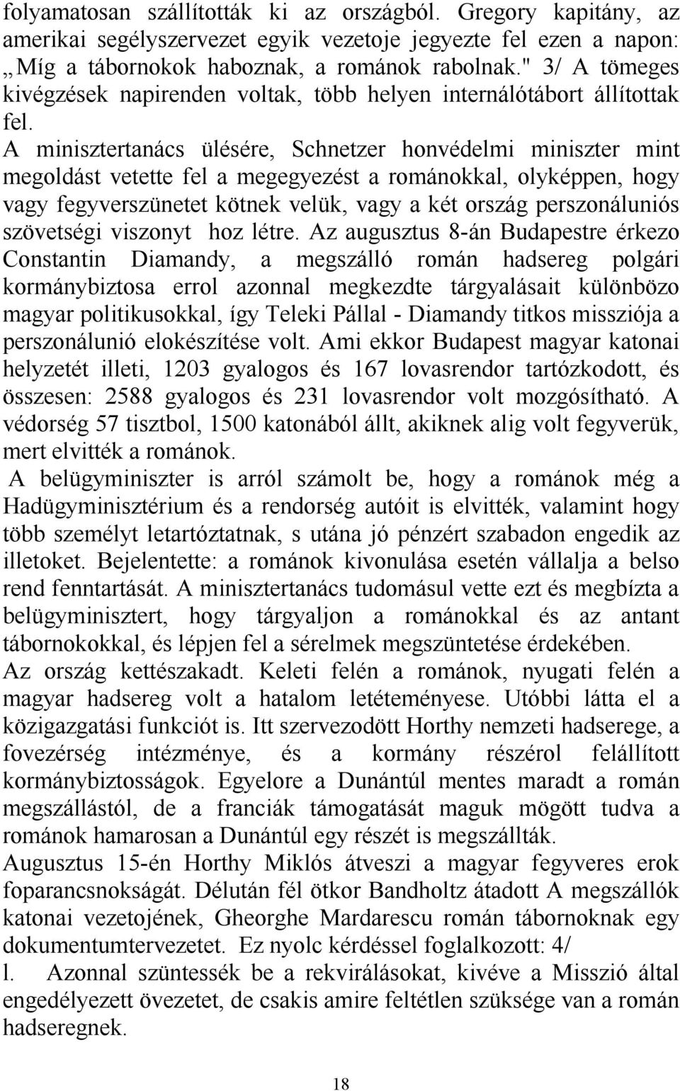 A minisztertanács ülésére, Schnetzer honvédelmi miniszter mint megoldást vetette fel a megegyezést a románokkal, olyképpen, hogy vagy fegyverszünetet kötnek velük, vagy a két ország perszonáluniós