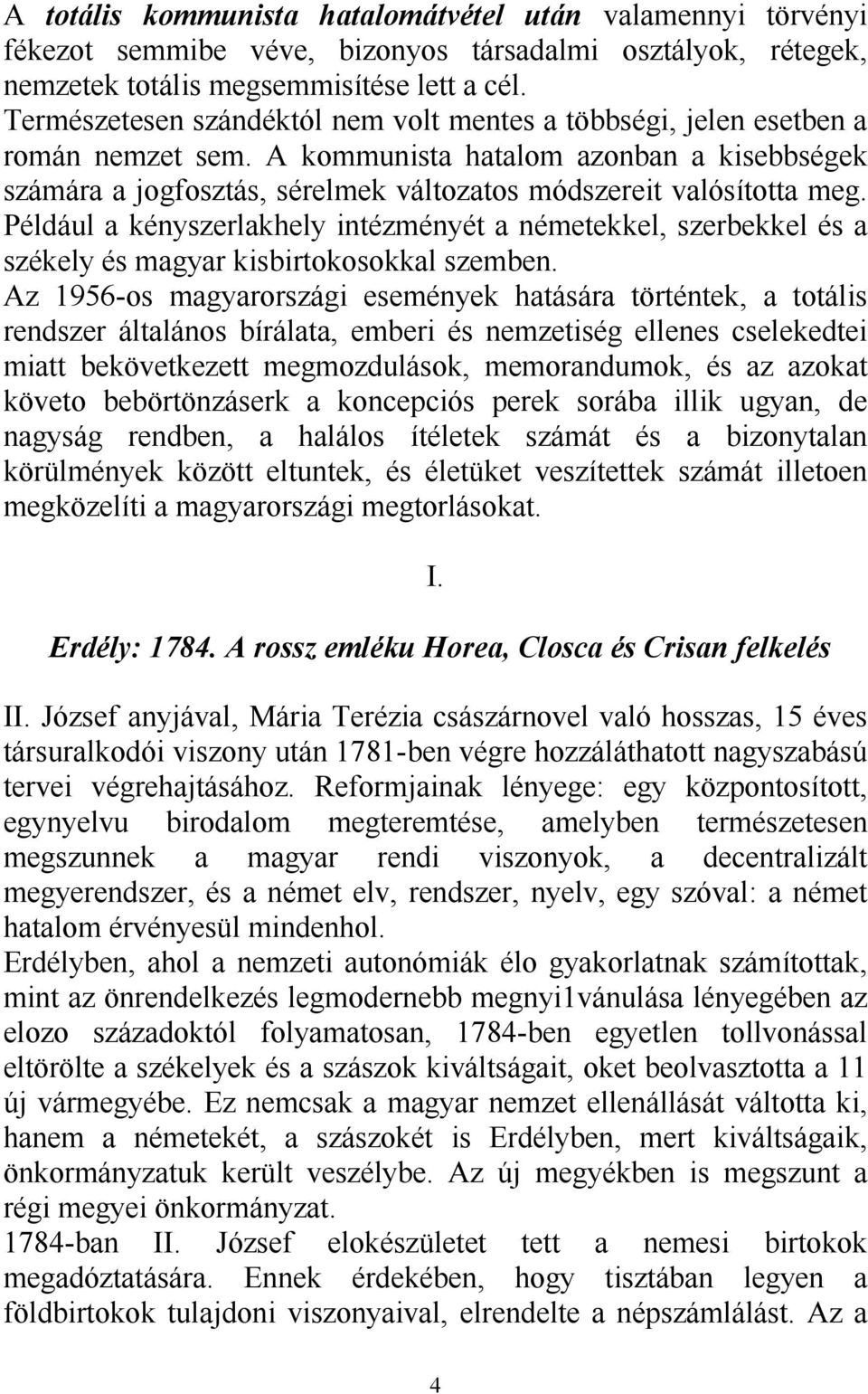 Például a kényszerlakhely intézményét a németekkel, szerbekkel és a székely és magyar kisbirtokosokkal szemben.