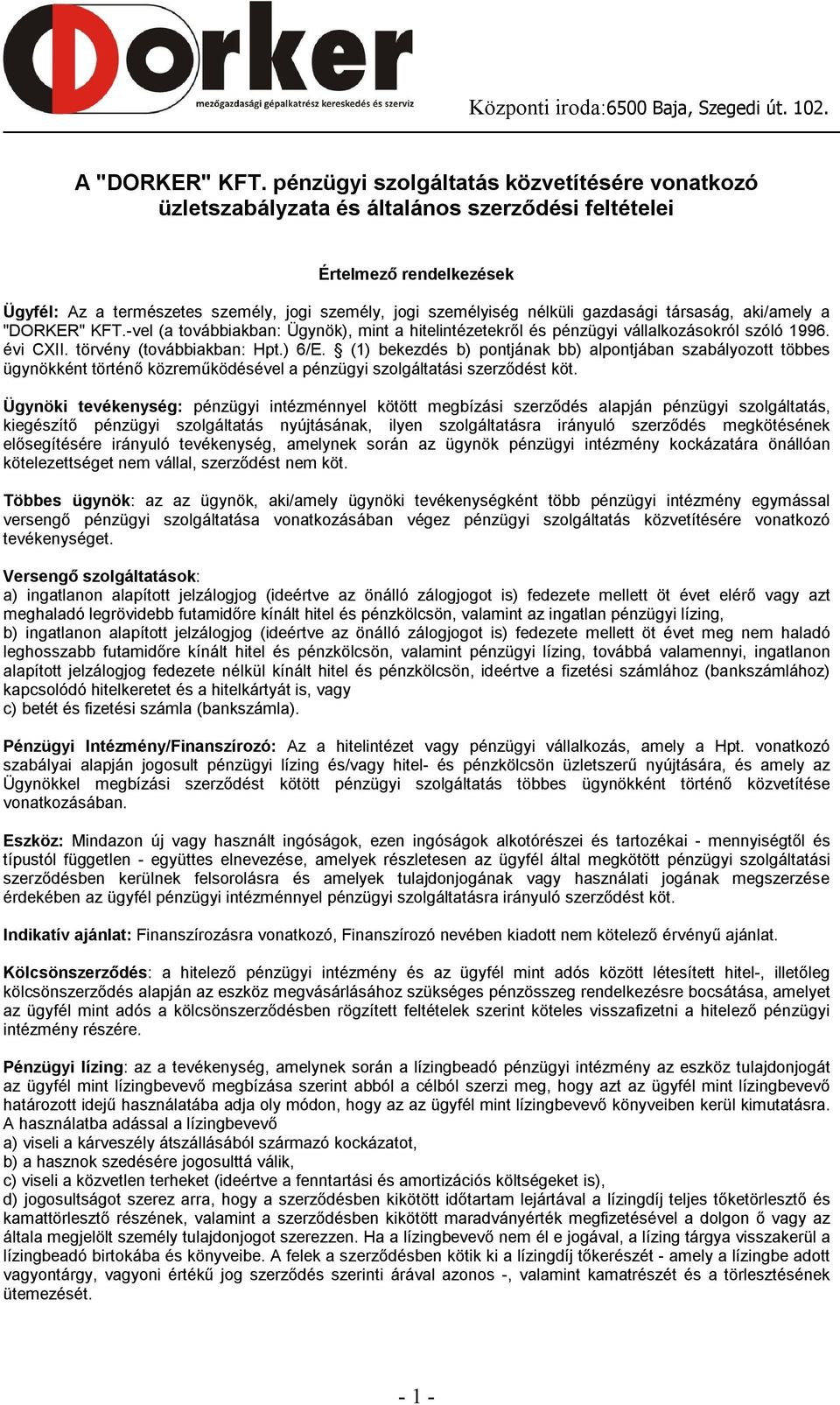 gazdasági társaság, aki/amely a "DORKER" KFT.-vel (a továbbiakban: Ügynök), mint a hitelintézetekről és pénzügyi vállalkozásokról szóló 1996. évi CXII. törvény (továbbiakban: Hpt.) 6/E.