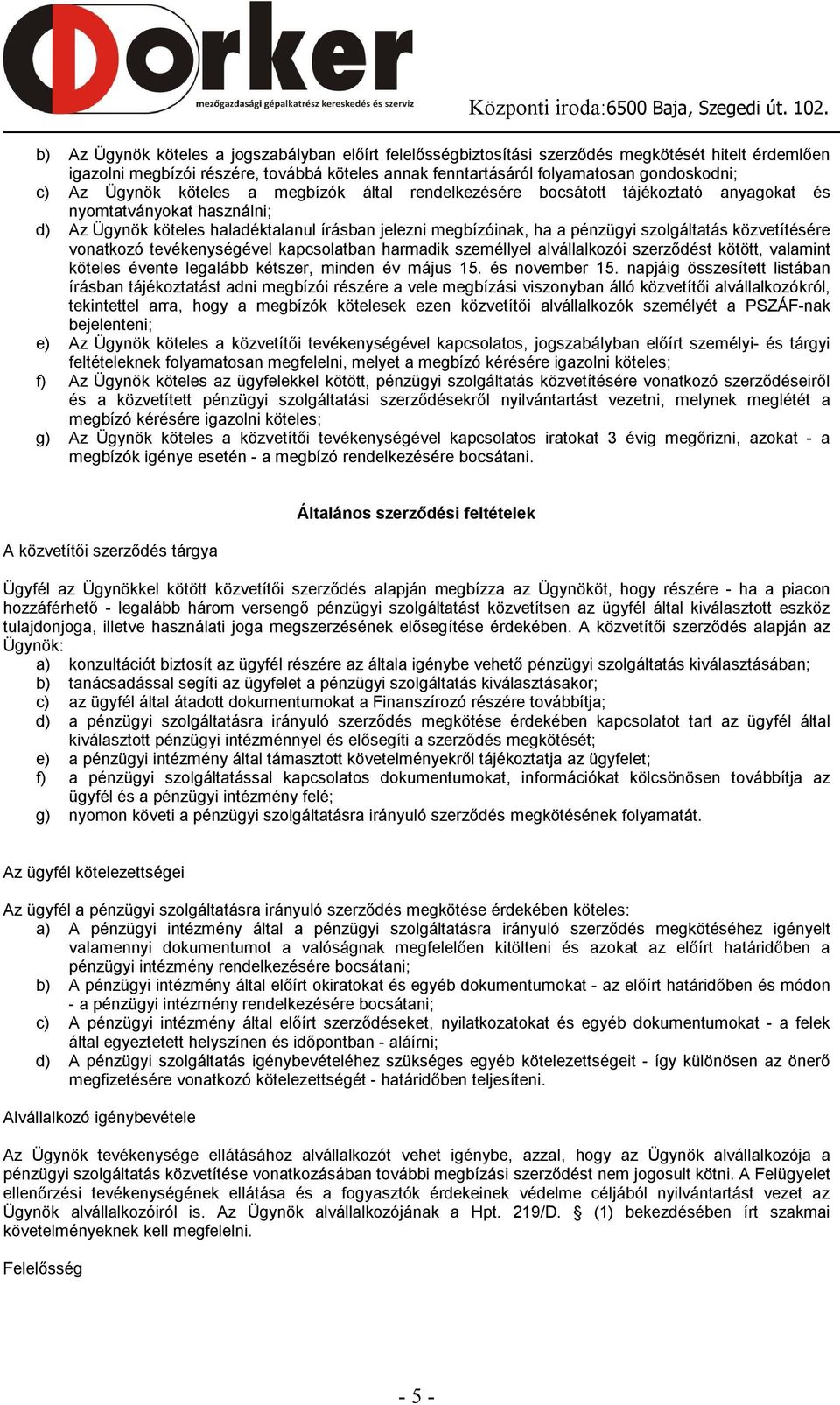 szolgáltatás közvetítésére vonatkozó tevékenységével kapcsolatban harmadik személlyel alvállalkozói szerződést kötött, valamint köteles évente legalább kétszer, minden év május 15. és november 15.