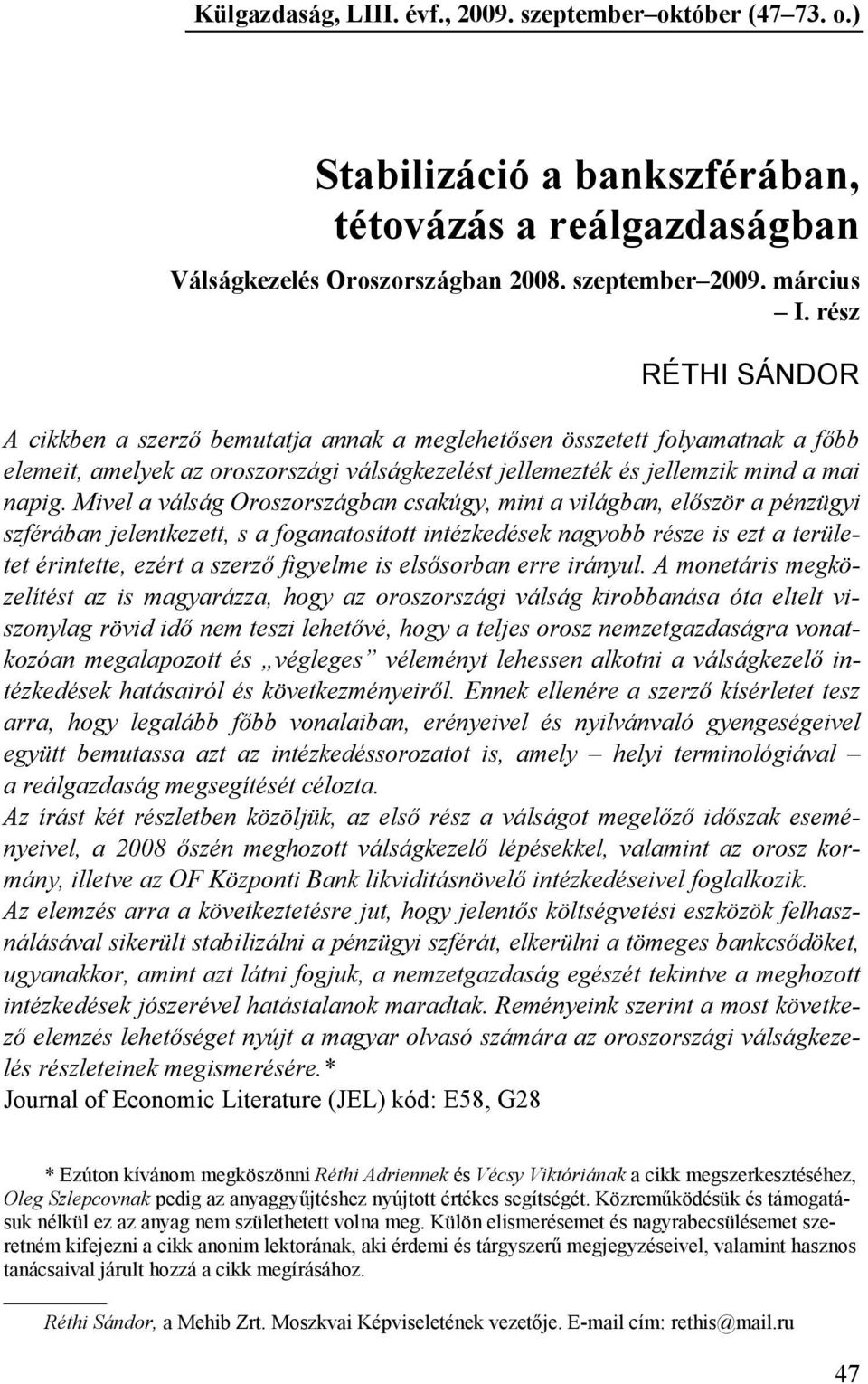 Mivel a válság Oroszországban csakúgy, mint a világban, elıször a pénzügyi szférában jelentkezett, s a foganatosított intézkedések nagyobb része is ezt a területet érintette, ezért a szerzı figyelme