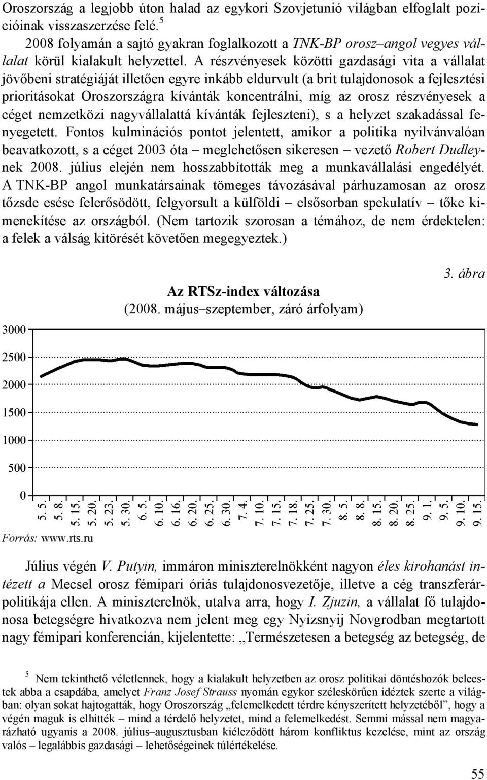 A részvényesek közötti gazdasági vita a vállalat jövıbeni stratégiáját illetıen egyre inkább eldurvult (a brit tulajdonosok a fejlesztési prioritásokat Oroszországra kívánták koncentrálni, míg az