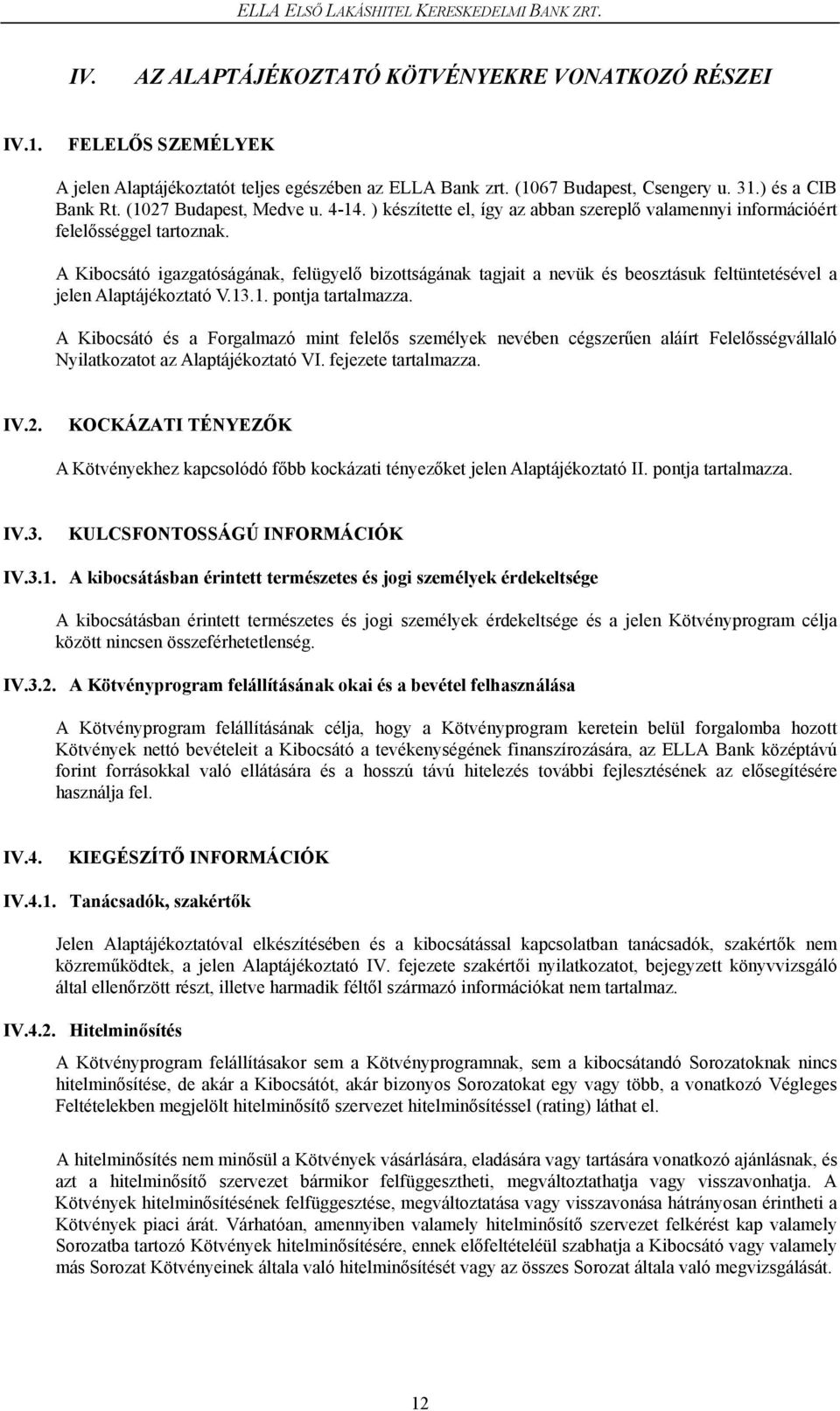 A Kibocsátó igazgatóságának, felügyelő bizottságának tagjait a nevük és beosztásuk feltüntetésével a jelen Alaptájékoztató V.13.1. pontja tartalmazza.