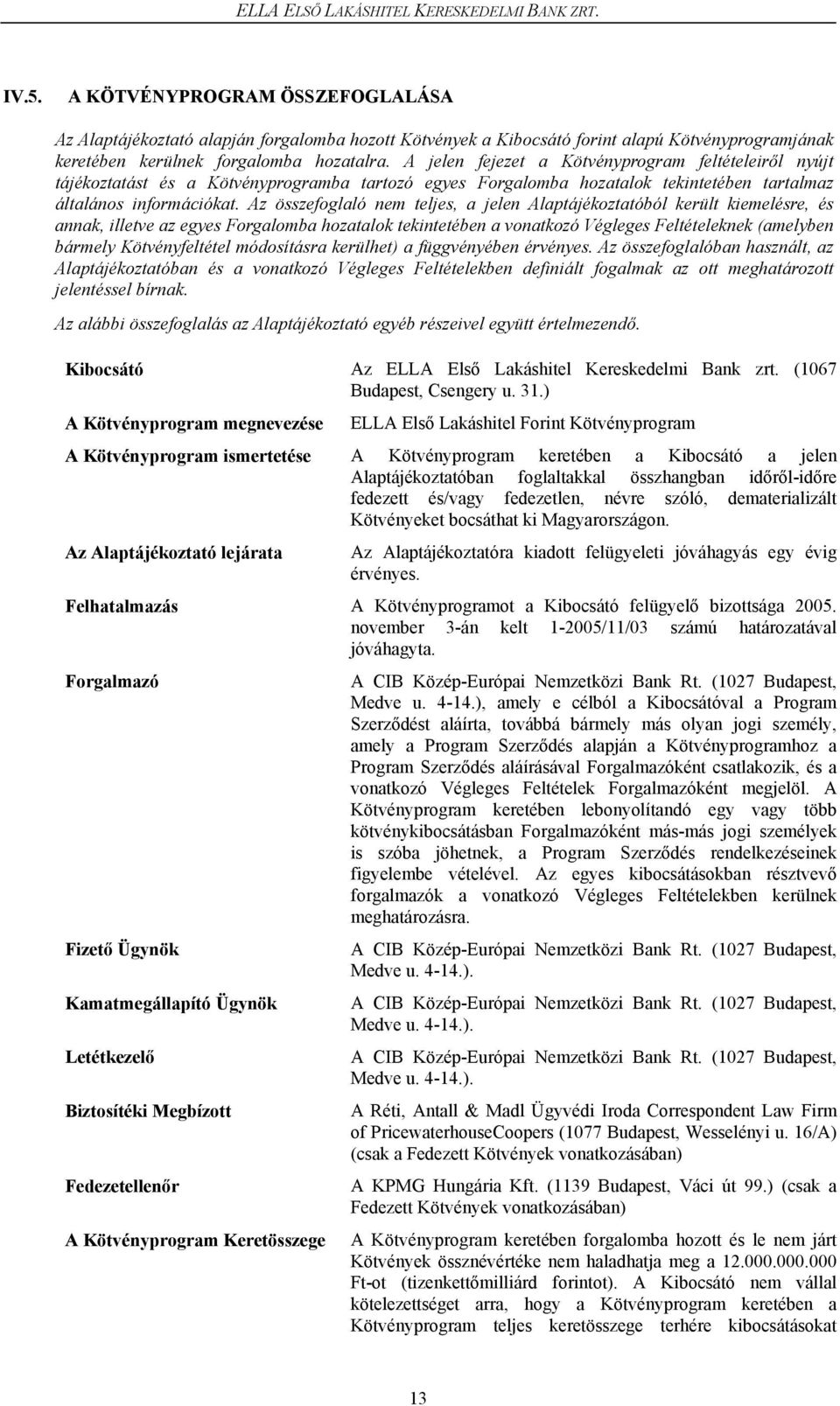 Az összefoglaló nem teljes, a jelen Alaptájékoztatóból került kiemelésre, és annak, illetve az egyes Forgalomba hozatalok tekintetében a vonatkozó Végleges Feltételeknek (amelyben bármely