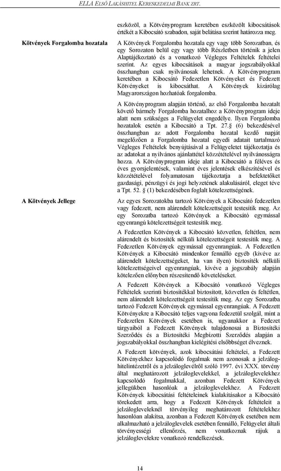 Az egyes kibocsátások a magyar jogszabályokkal összhangban csak nyilvánosak lehetnek. A Kötvényprogram keretében a Kibocsátó Fedezetlen Kötvényeket és Fedezett Kötvényeket is kibocsáthat.